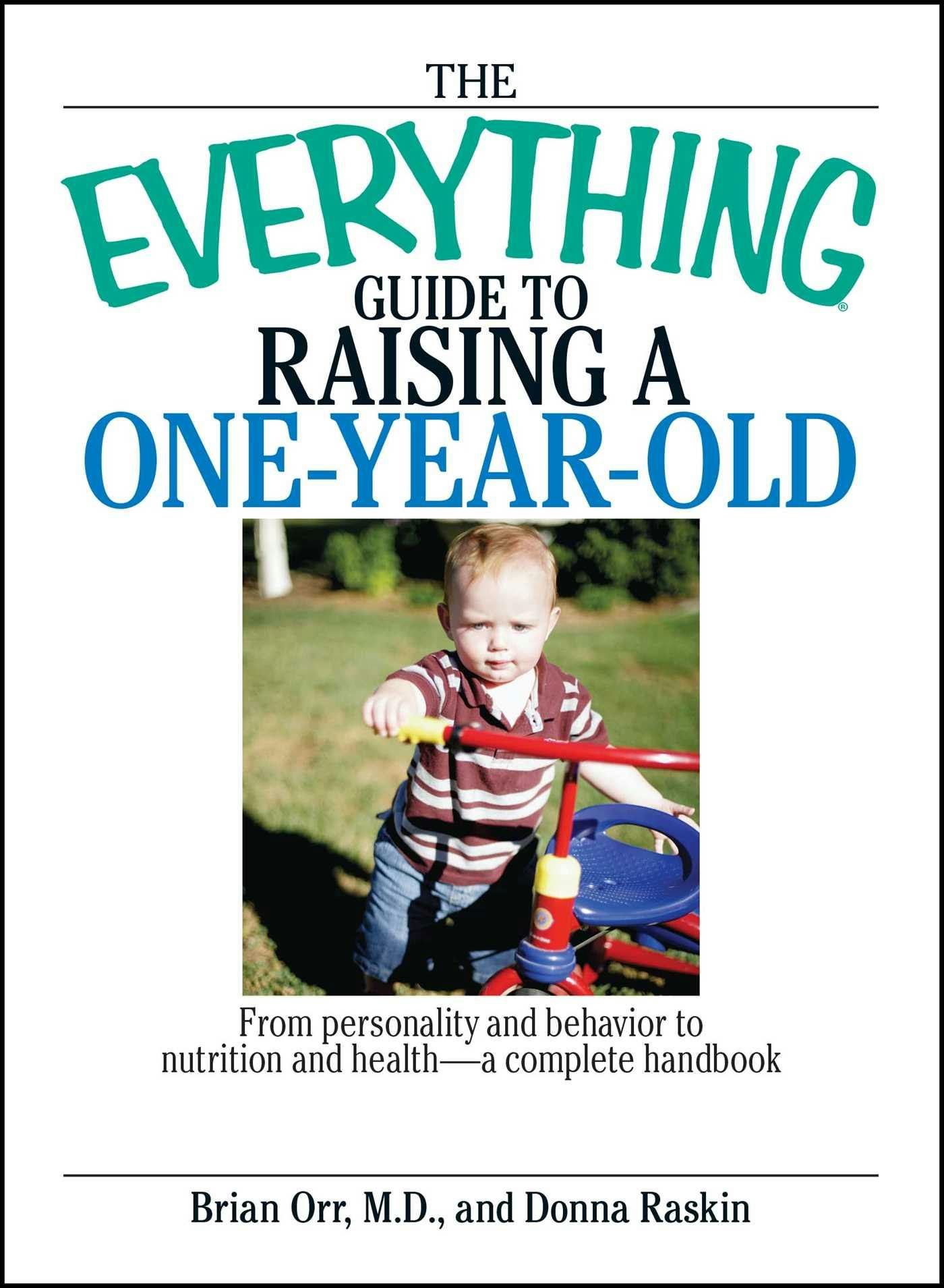 The Everything Guide To Raising A One-Year-Old: From Personality And Behavior to Nutrition And Health--a Complete Handbook - Donna Raskin, Brian Orr