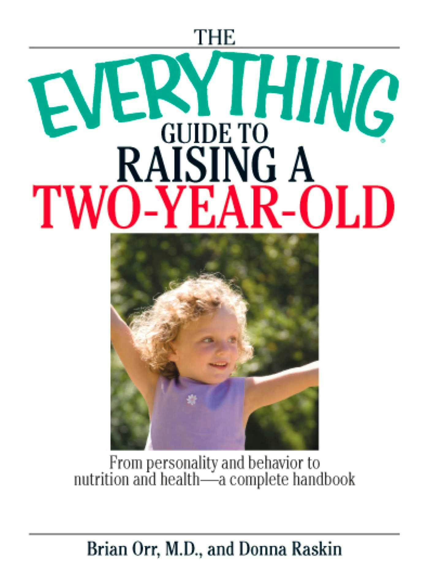 The Everything Guide To Raising A Two-Year-Old: From Personality And Behavior to Nutrition And Health--a Complete Handbook - Donna Raskin, Brian Orr
