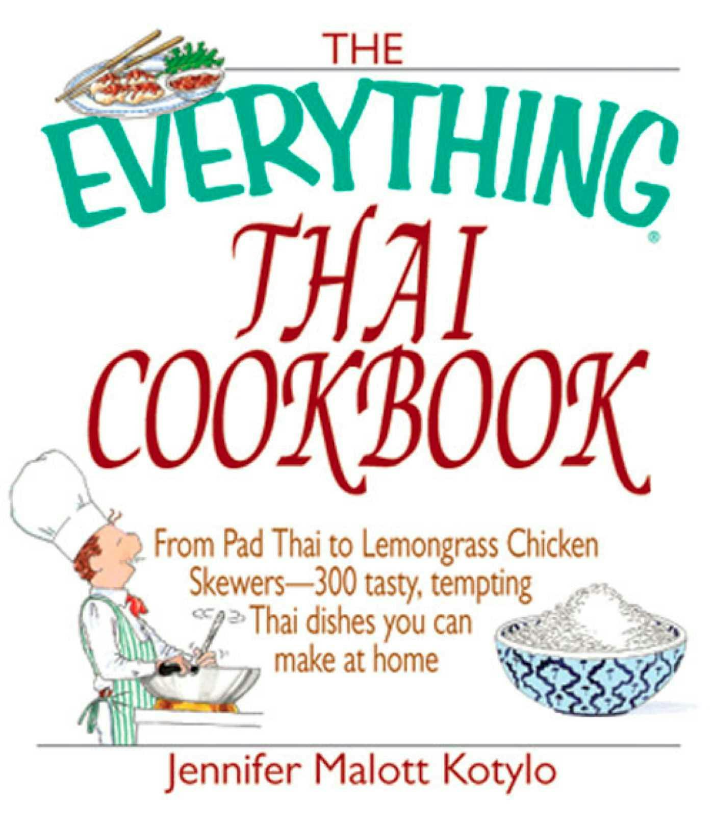 The Everything Thai Cookbook: From Pad Thai to Lemongrass Chicken Skewers--300 Tasty, Tempting Thai Dishes You Can Make at Home - undefined