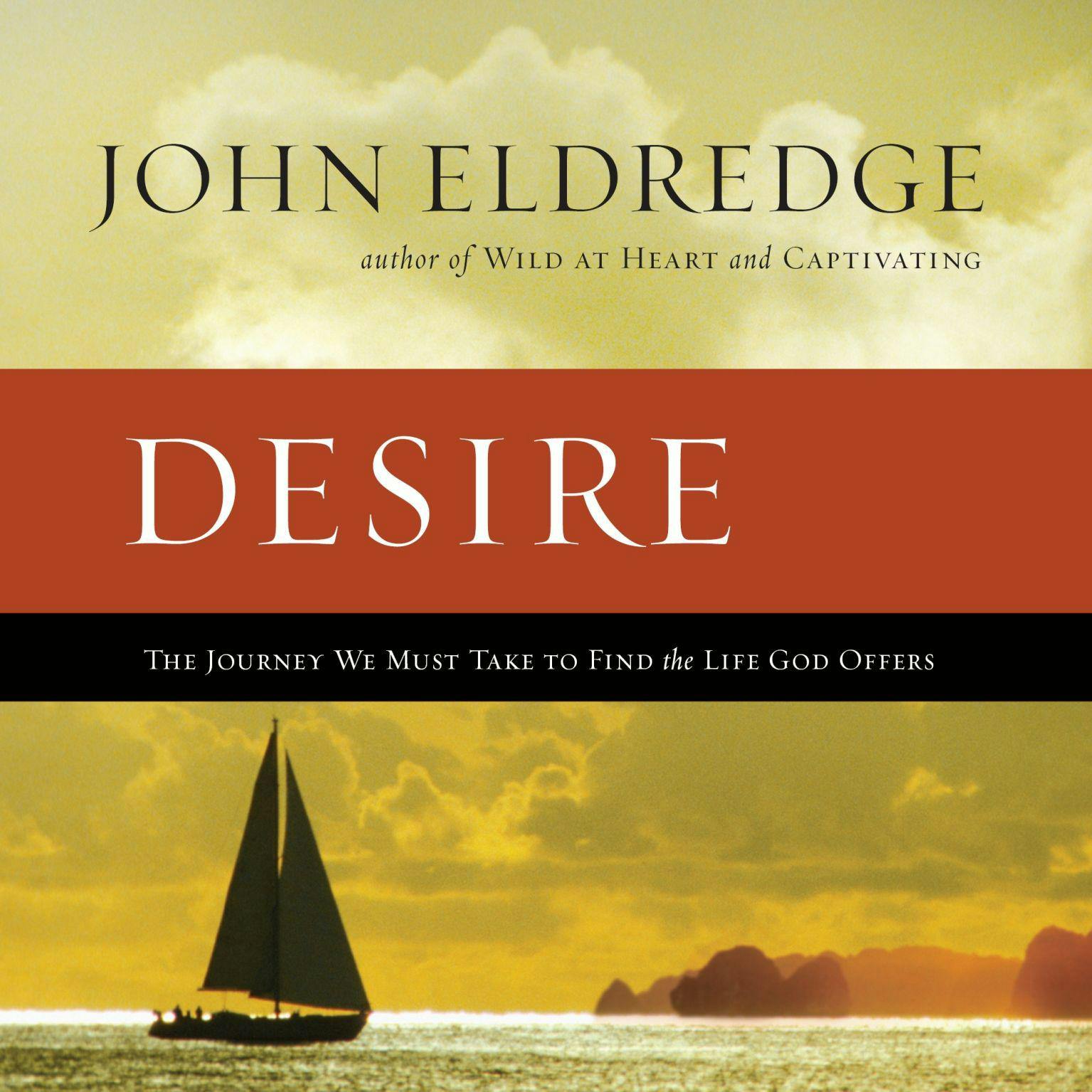 Desire: The Journey We Must Take to Find the Life God Offers - John Eldredge
