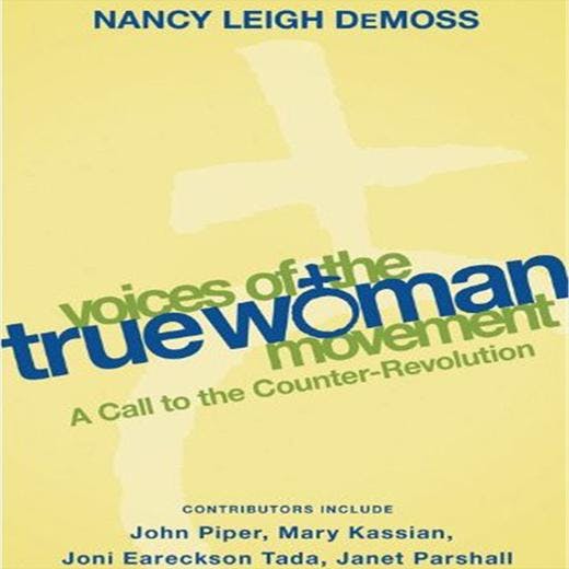 Voices of the True Woman Movement: A Call to the Counter-revolution - Joni Eareckson Tada, Karen Loritts, Fern Nichols, Nancy Leigh DeMoss, Mary A. Kassian, Janet Parshall, John Piper