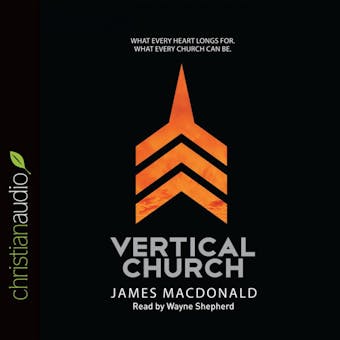 Vertical Church: What Every Heart Longs For. What Every Church Can Be.
