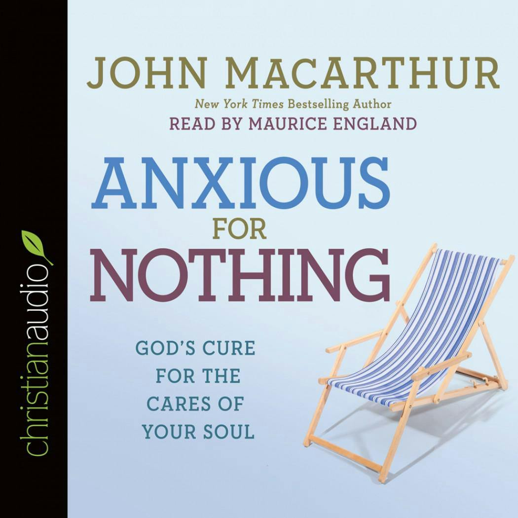 Anxious for Nothing: God's Cure for the Cares of Your Soul - John MacArthur