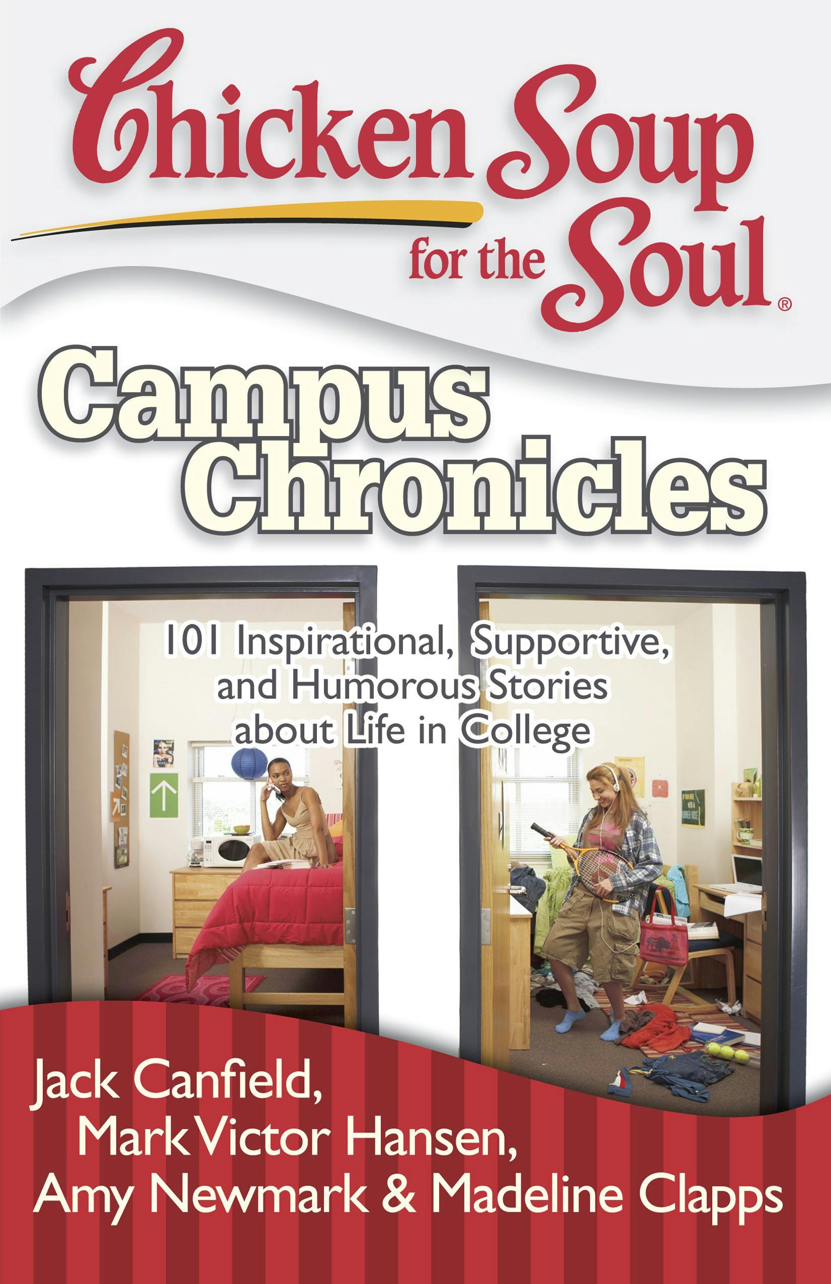 Chicken Soup for the Soul: Campus Chronicles: 101 Real College Stories from Real College Students - Mark Victor Hansen, Jack Canfield, Amy Newmark