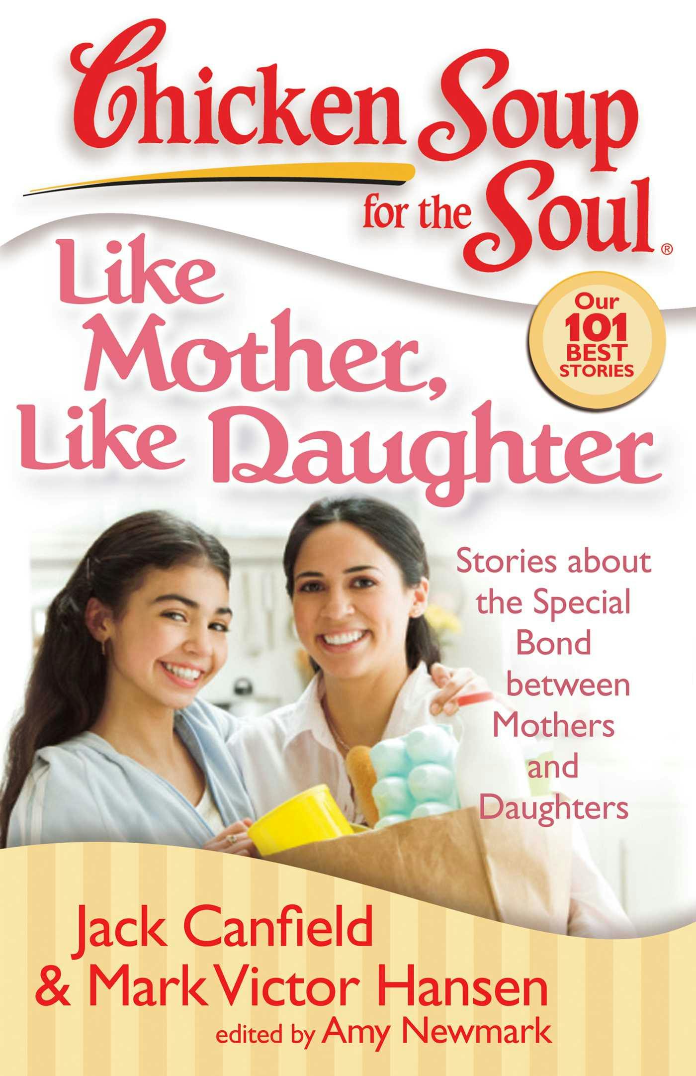 Chicken Soup for the Soul: Like Mother, Like Daughter: Stories about the Special Bond between Mothers and Daughters - Mark Victor Hansen, Jack Canfield, Amy Newmark