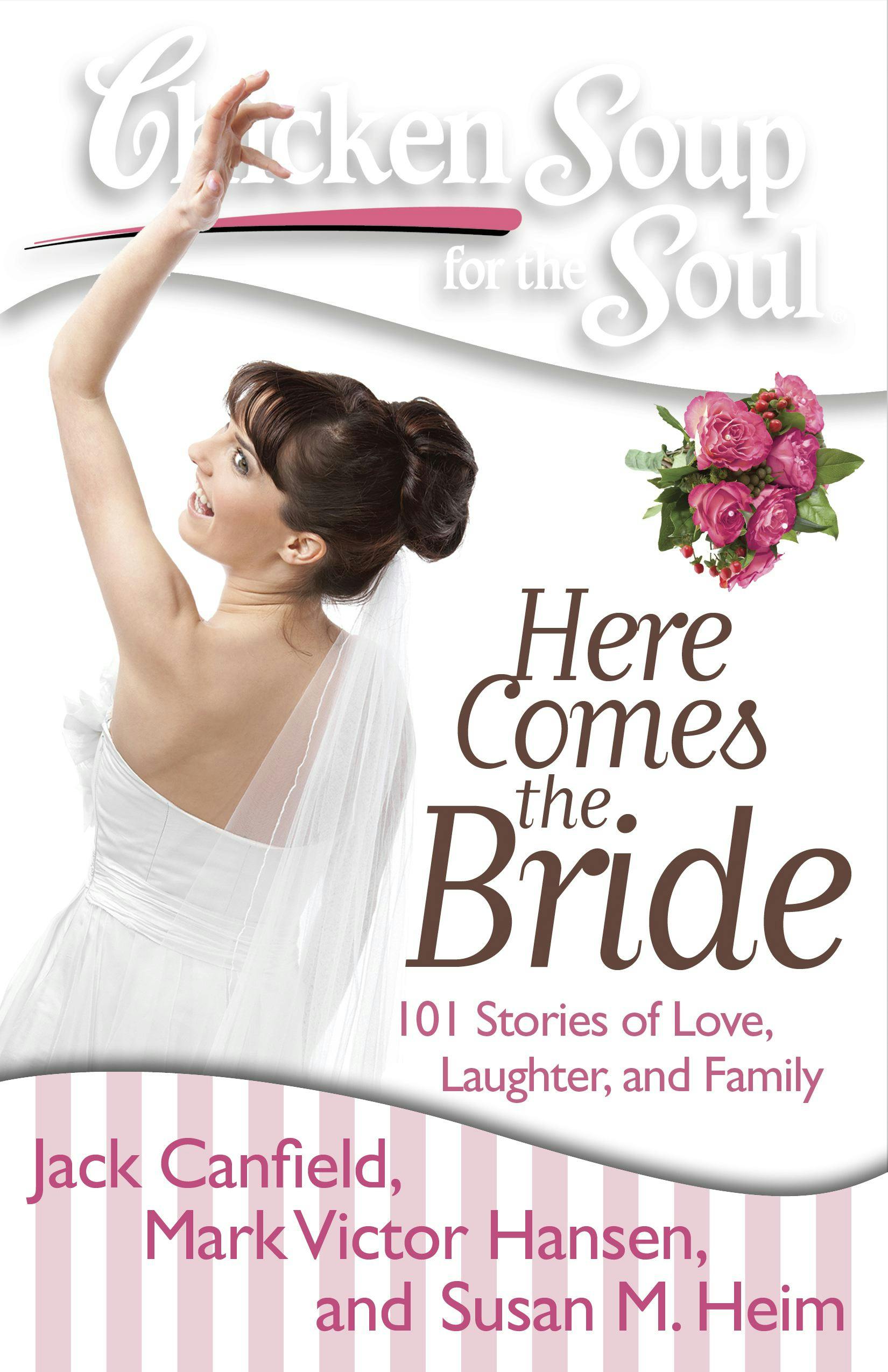 Chicken Soup for the Soul: Here Comes the Bride: 101 Stories of Love, Laughter, and Family - Mark Victor Hansen, Susan M. Heim, Jack Canfield