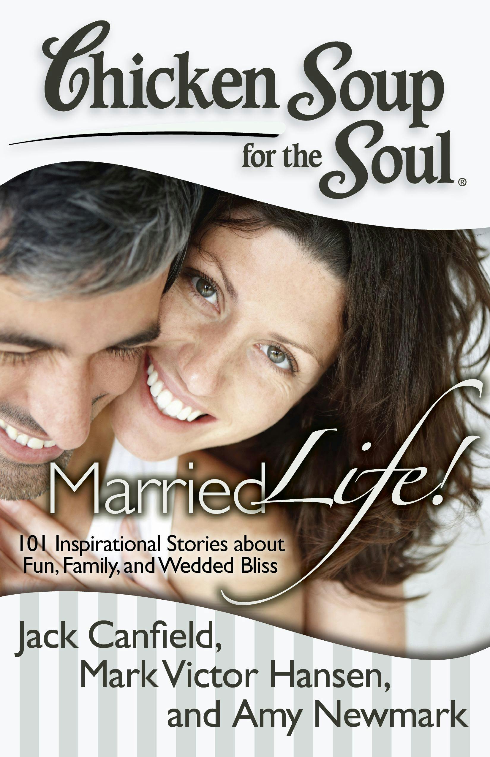 Chicken Soup for the Soul: Married Life!: 101 Inspirational Stories about Fun, Family, and Wedded Bliss - Mark Victor Hansen, Jack Canfield, Amy Newmark