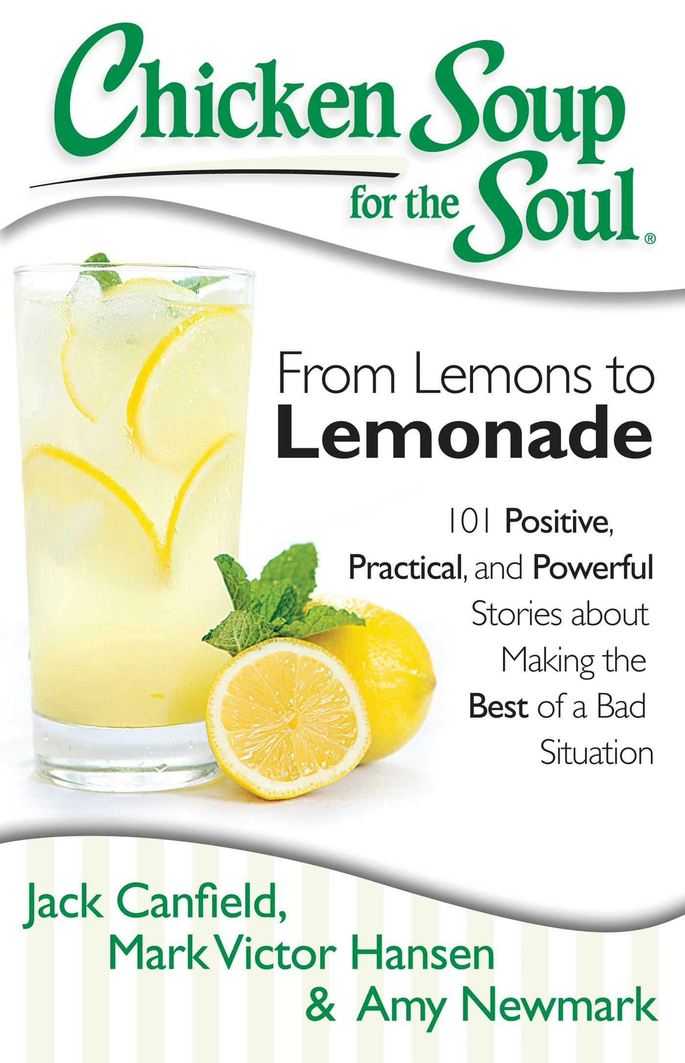 Chicken Soup for the Soul: From Lemons to Lemonade: 101 Positive, Practical, and Powerful Stories about Making the Best of a Bad Situation - Mark Victor Hansen, Jack Canfield, Amy Newmark
