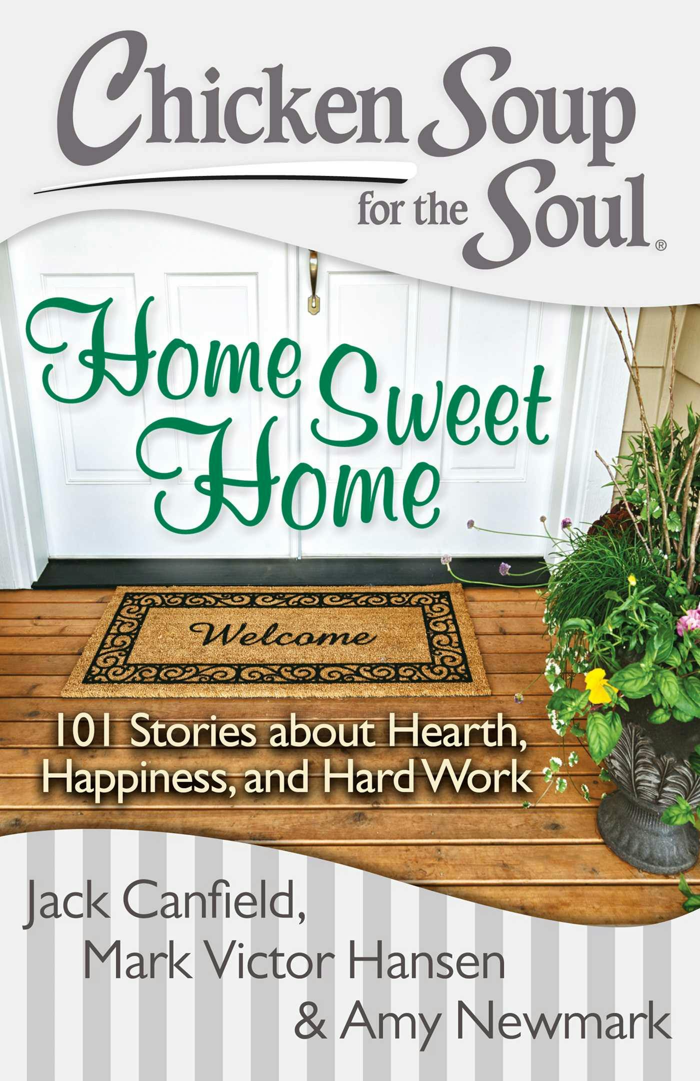 Chicken Soup for the Soul: Home Sweet Home: 101 Stories about Hearth, Happiness, and Hard Work - Mark Victor Hansen, Jack Canfield, Amy Newmark
