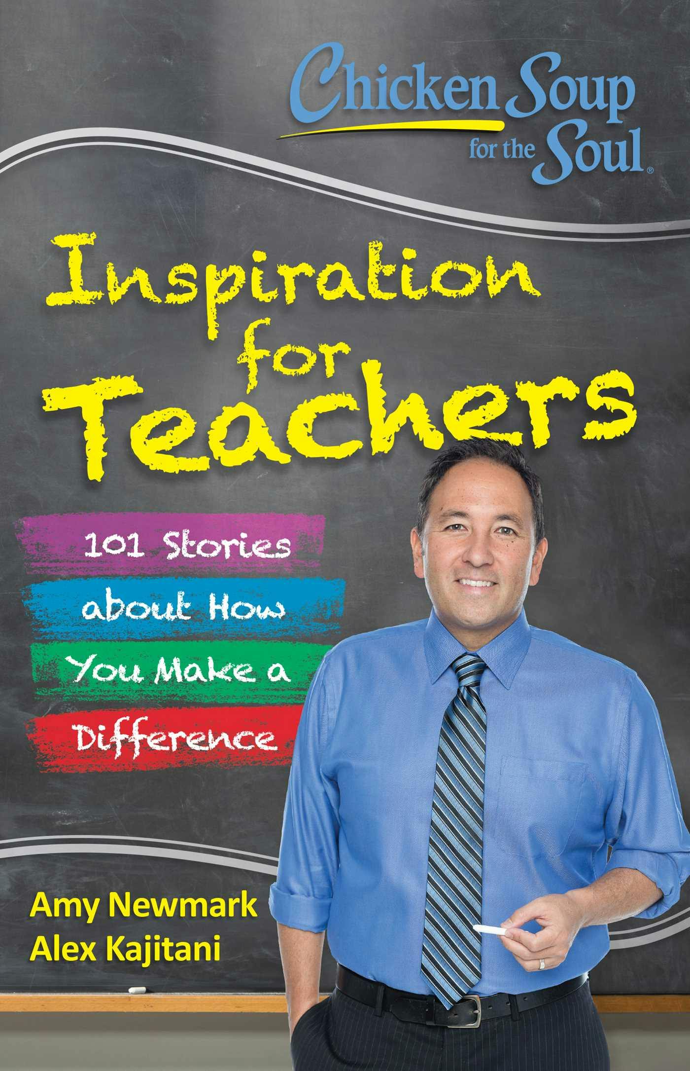 Chicken Soup for the Soul:  Inspiration for Teachers: 101 Stories about How You Make a Difference - Alex Kajitani, Amy Newmark