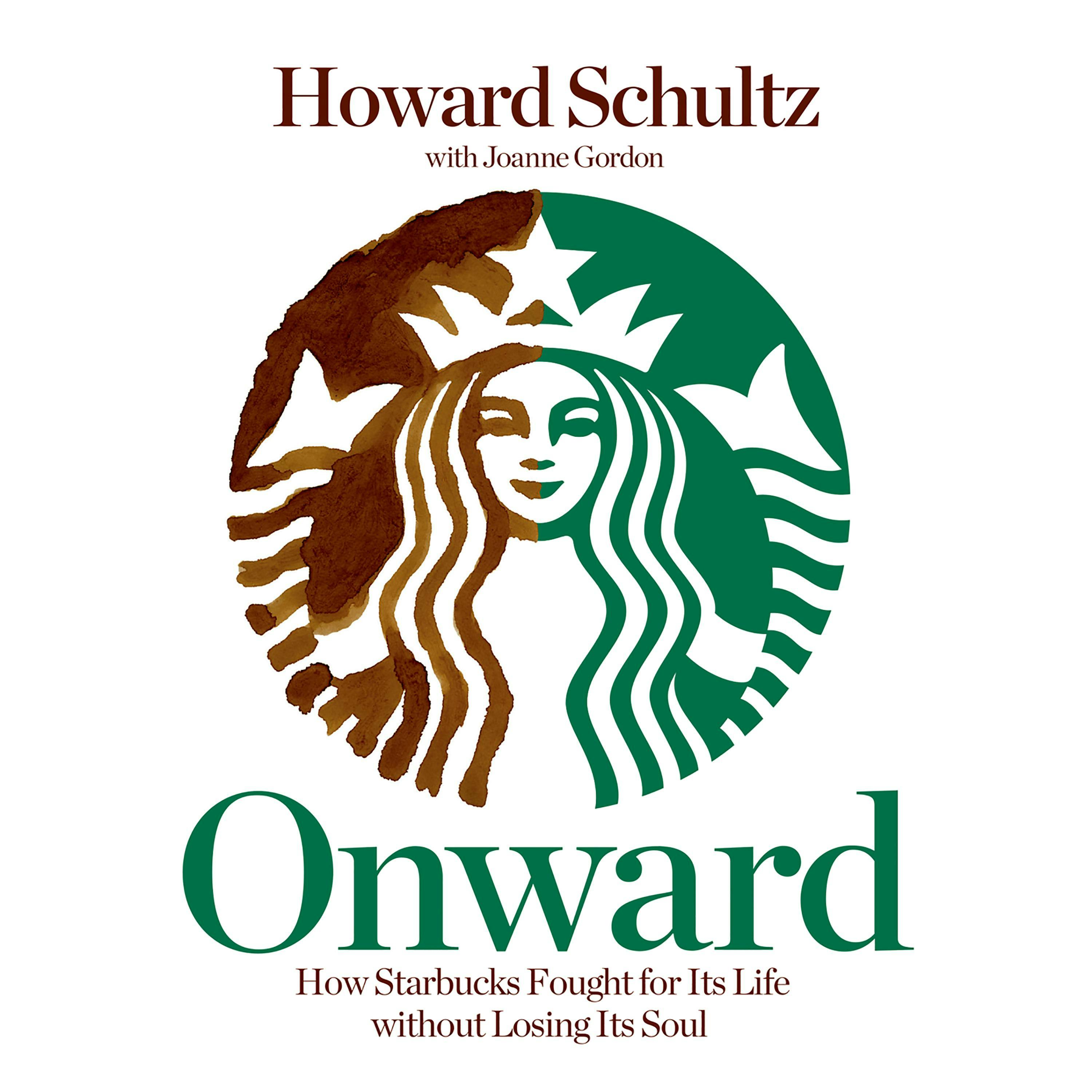 Onward: How Starbucks Fought for Its Life Without Losing Its Soul - Joanne Gordon, Howard Schultz