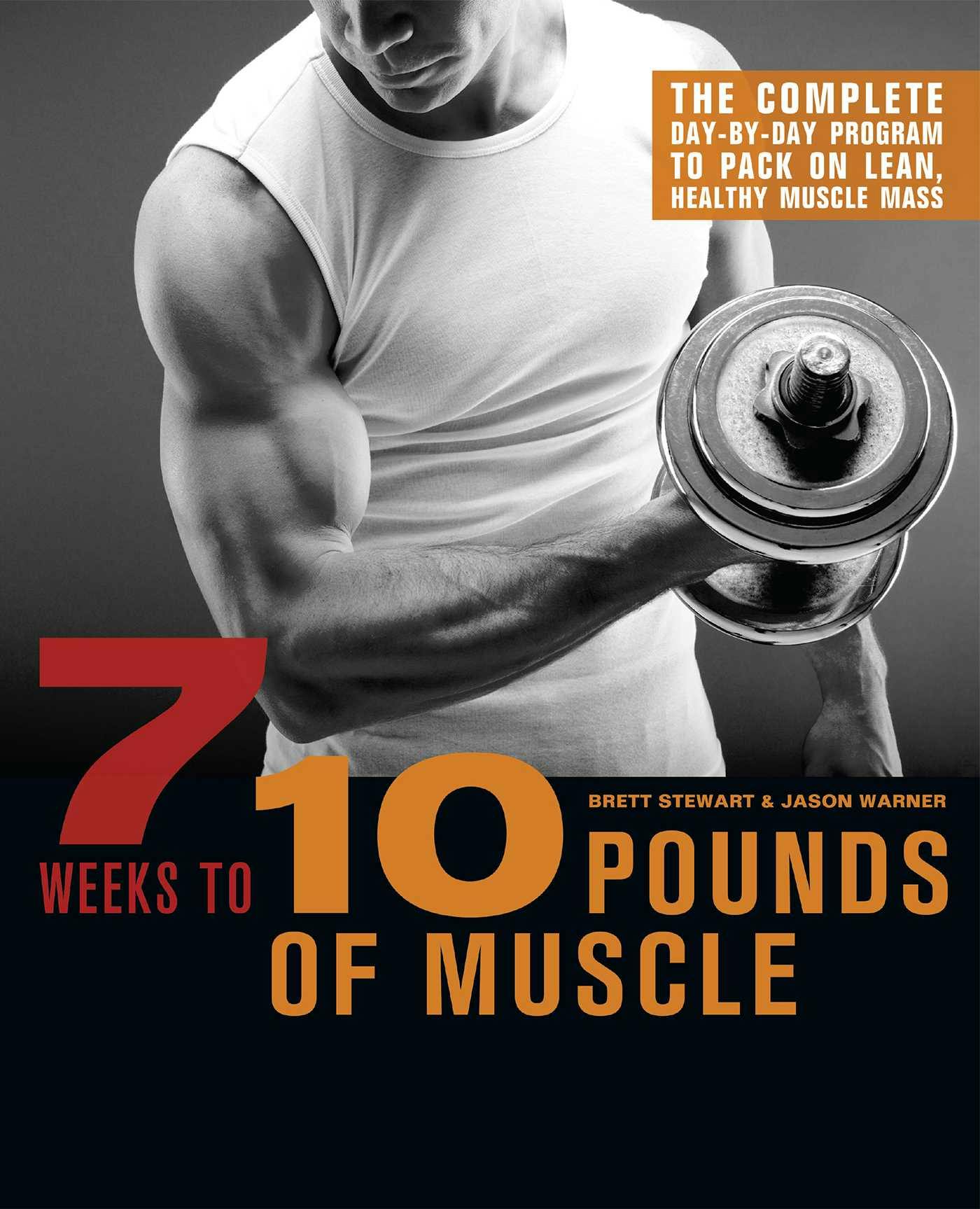 7 Weeks to 10 Pounds of Muscle: The Complete Day-by-Day Program to Pack on Lean, Healthy Muscle Mass - Brett Stewart, Jason Warner