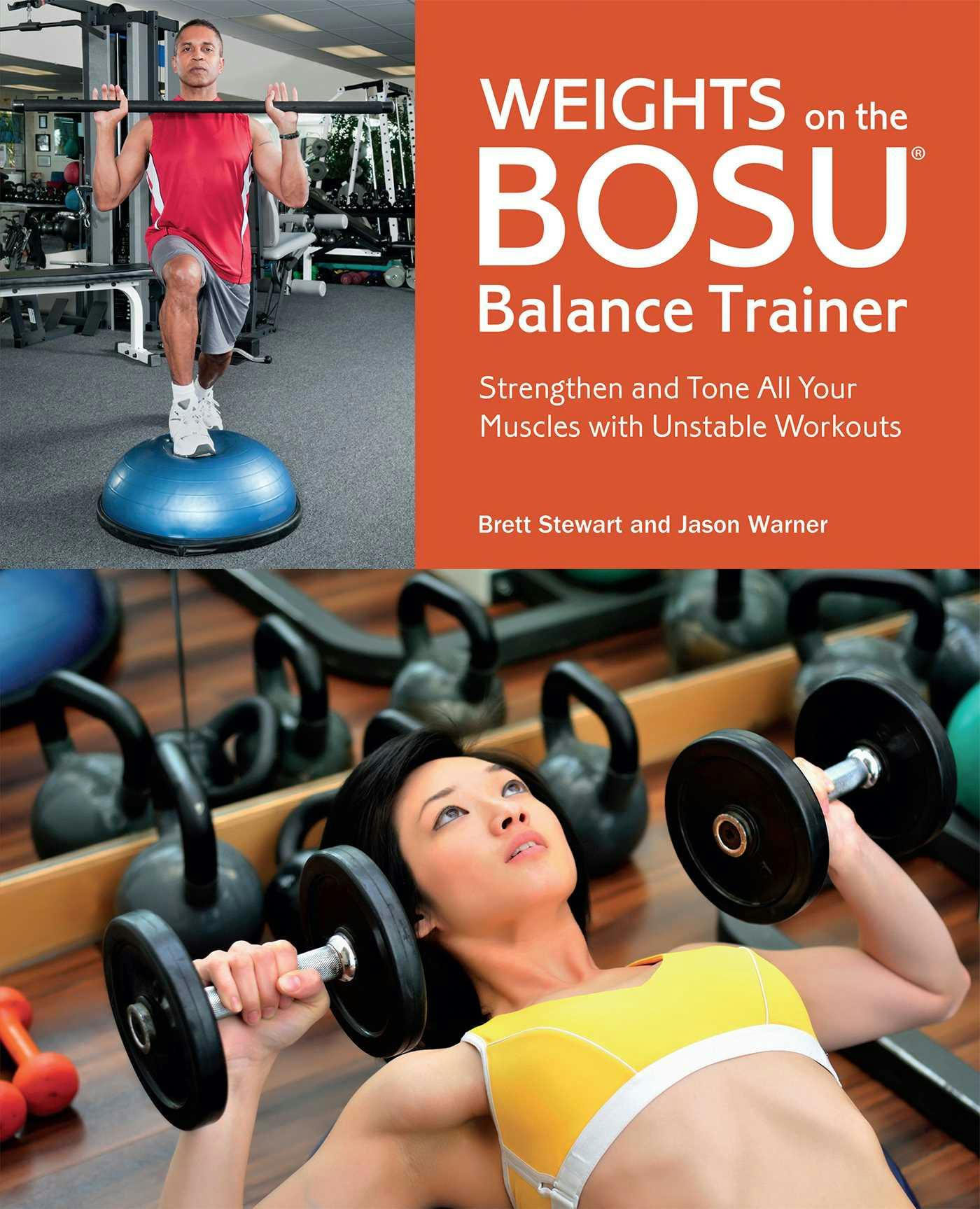 Weights on the BOSU® Balance Trainer: Strengthen and Tone All Your Muscles with Unstable Workouts - Brett Stewart, Jason Warner