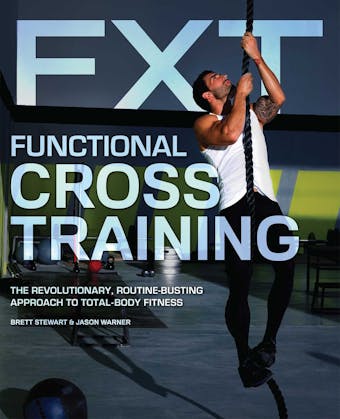 Functional Cross Training: The Revolutionary, Routine-Busting Approach to Total Body Fitness