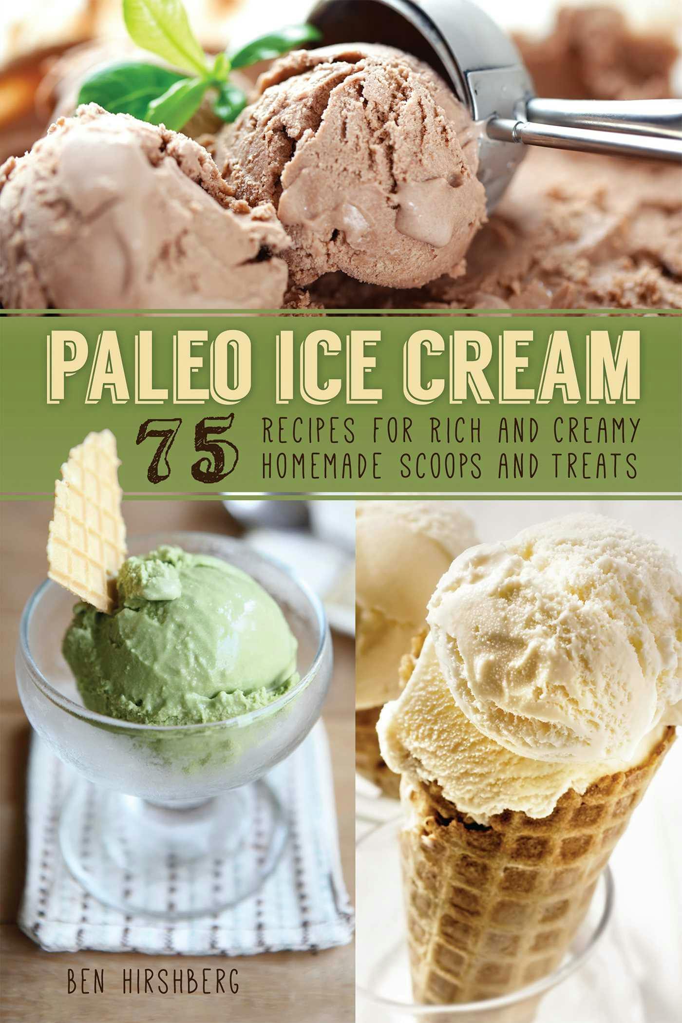 Paleo Ice Cream: 75 Recipes for Rich and Creamy Homemade Scoops and Treats - Ben Hirshberg