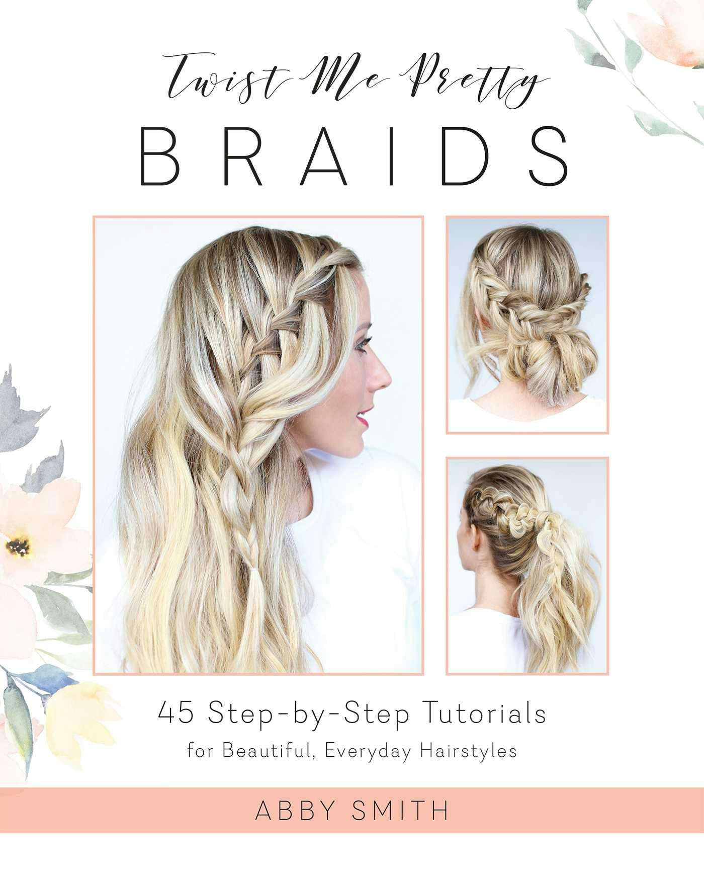 Twist Me Pretty Braids: 45 Step-by-Step Tutorials for Beautiful, Everyday Hairstyles - undefined