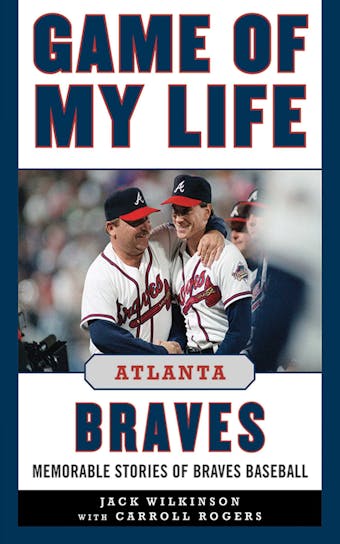 Game of My Life Atlanta Braves: Memorable Stories of Braves Baseball