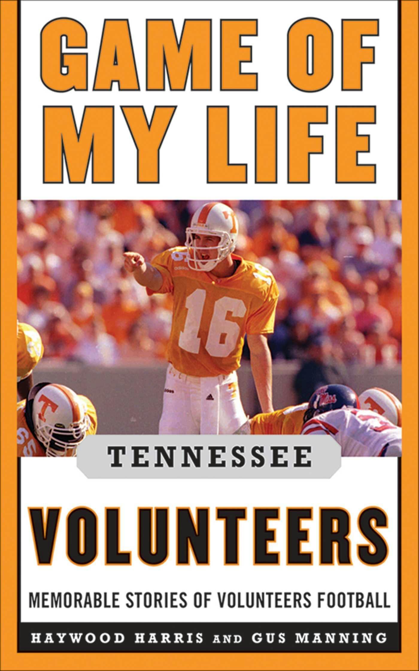 Game of My Life Tennessee Volunteers: Memorable Stories of Volunteer Football - Stephen Hargis, Jay Greeson