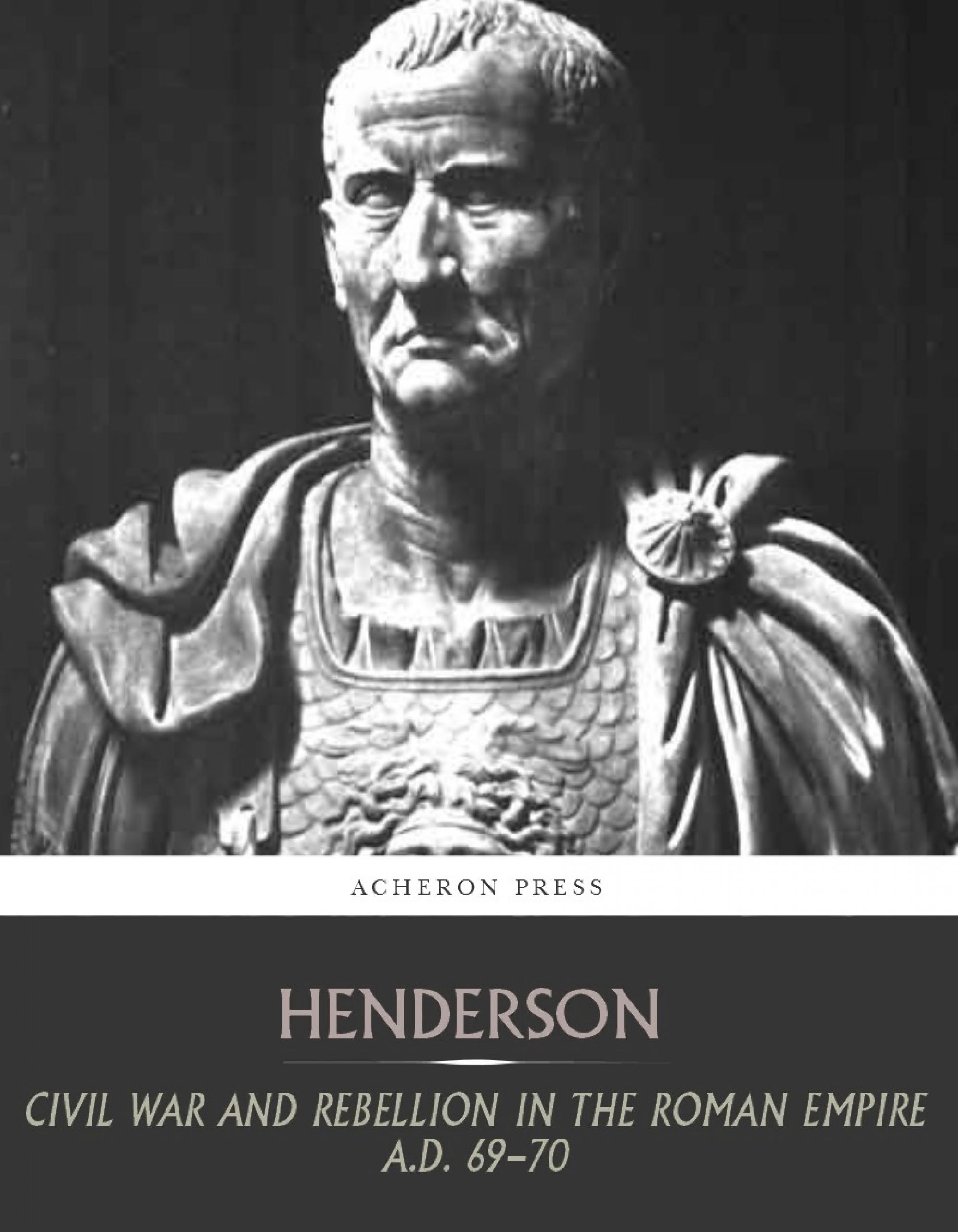 Civil War and Rebellion in the Roman Empire A.D. 69-70 - Bernard Henderson