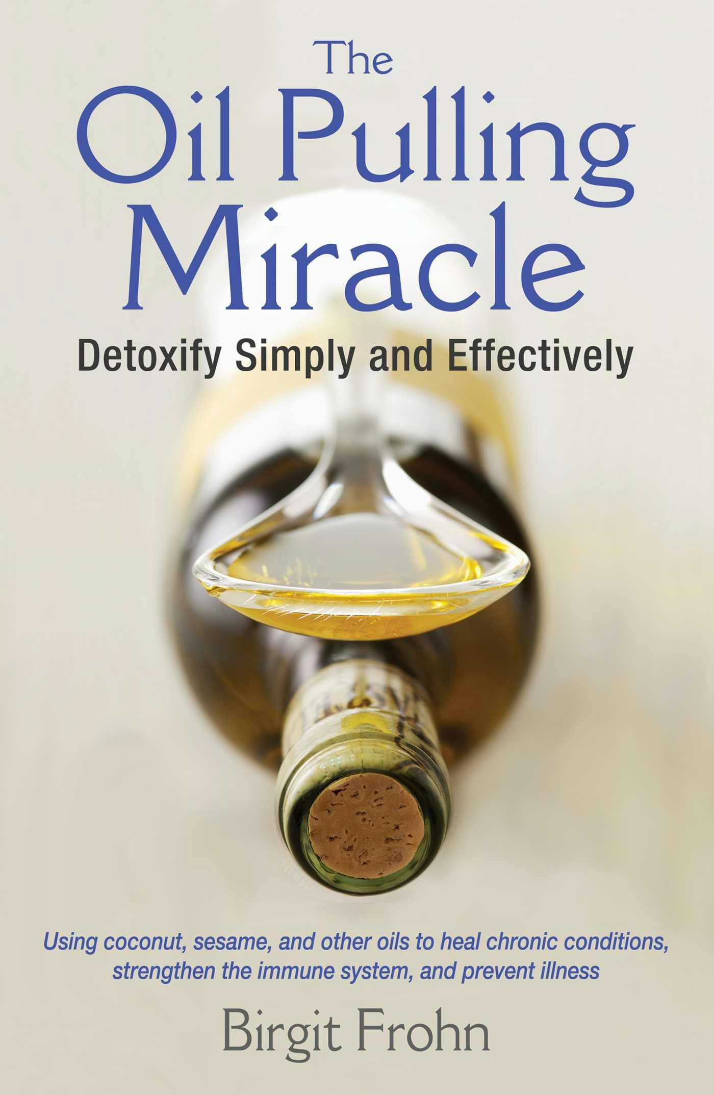 The Oil Pulling Miracle: Detoxify Simply and Effectively - Birgit Frohn