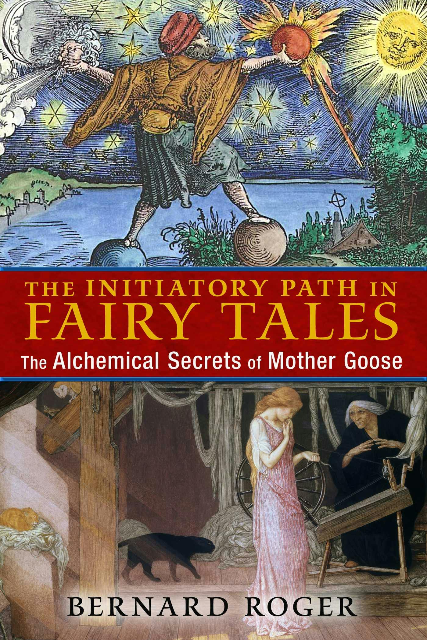 The Initiatory Path in Fairy Tales: The Alchemical Secrets of Mother Goose - Bernard Roger