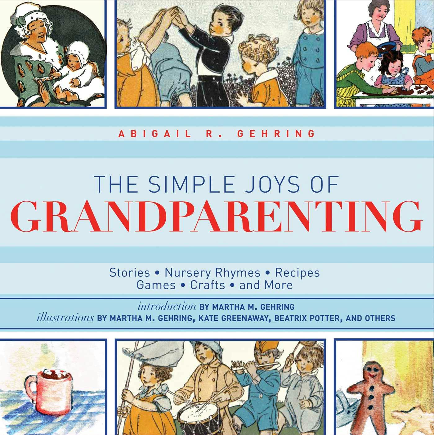 The Simple Joys of Grandparenting: Stories, Nursery Rhymes, Recipes, Games, Crafts, and More - Abigail Gehring