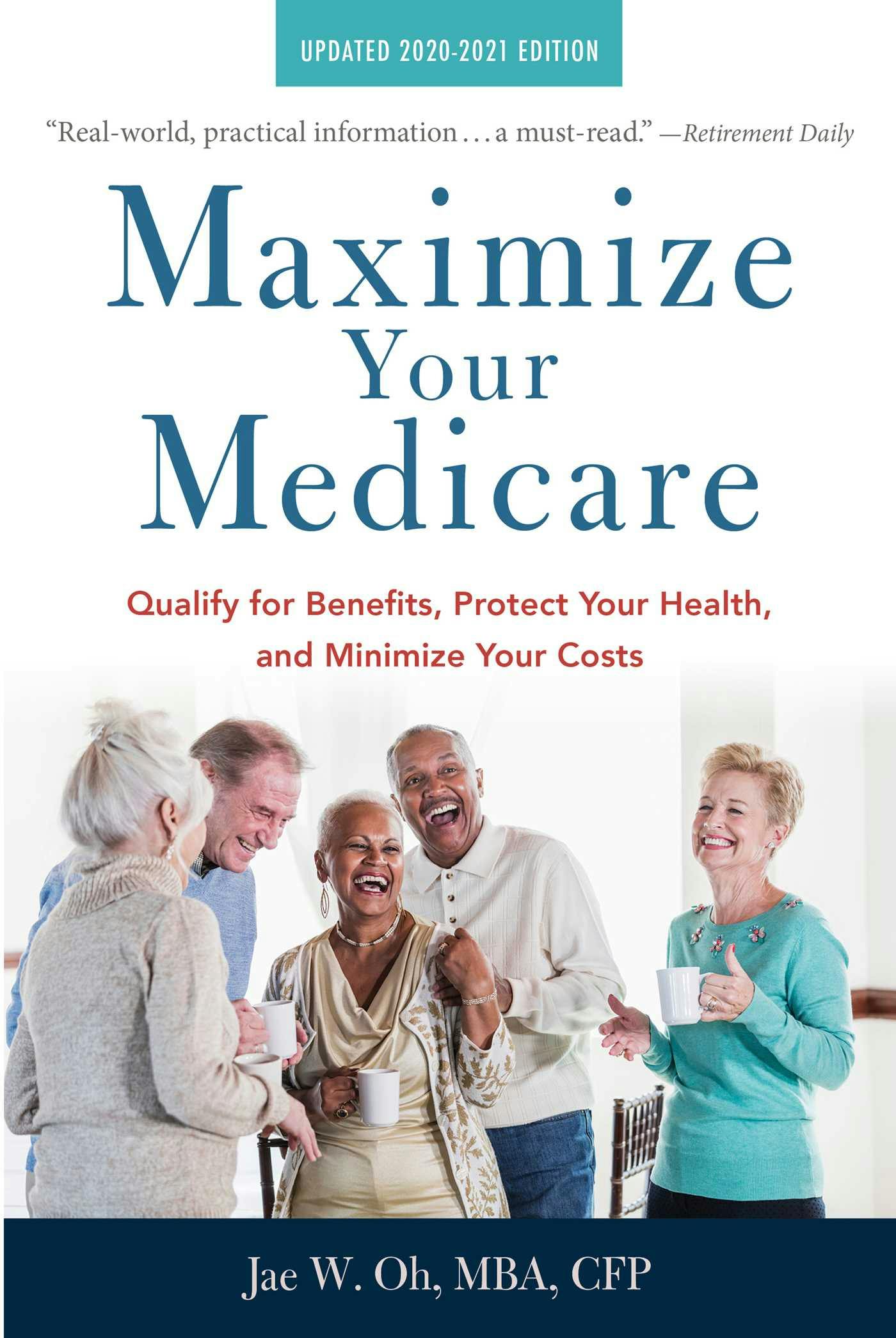 Maximize Your Medicare: 2020-2021 Edition: Qualify for Benefits, Protect Your Health, and Minimize Your Costs - Jae Oh