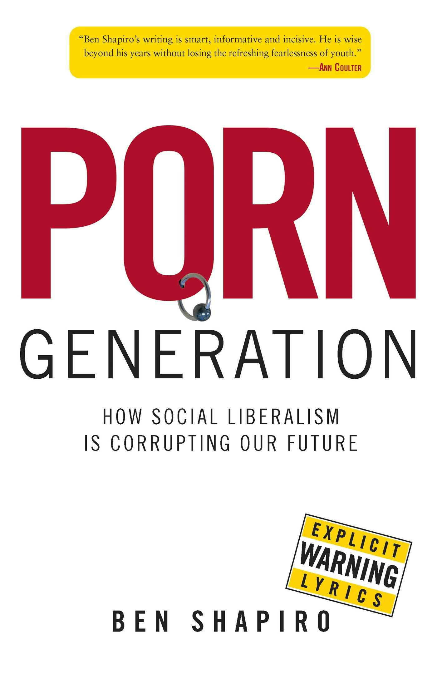 Porn Generation: How Social Liberalism Is Corrupting Our Future - Ben Shapiro