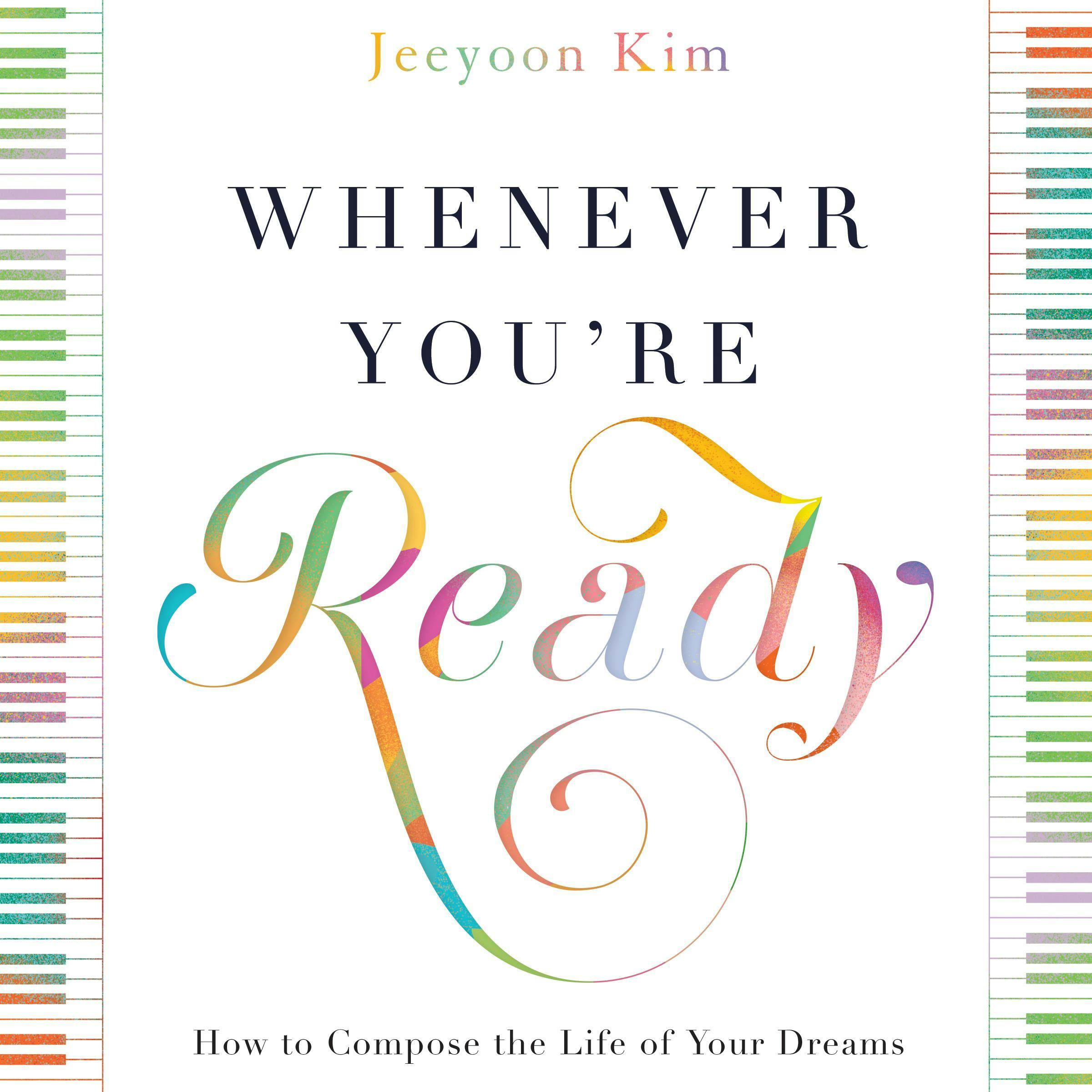 Whenever You're Ready: How to Compose the Life of Your Dreams - Jeeyoon Kim