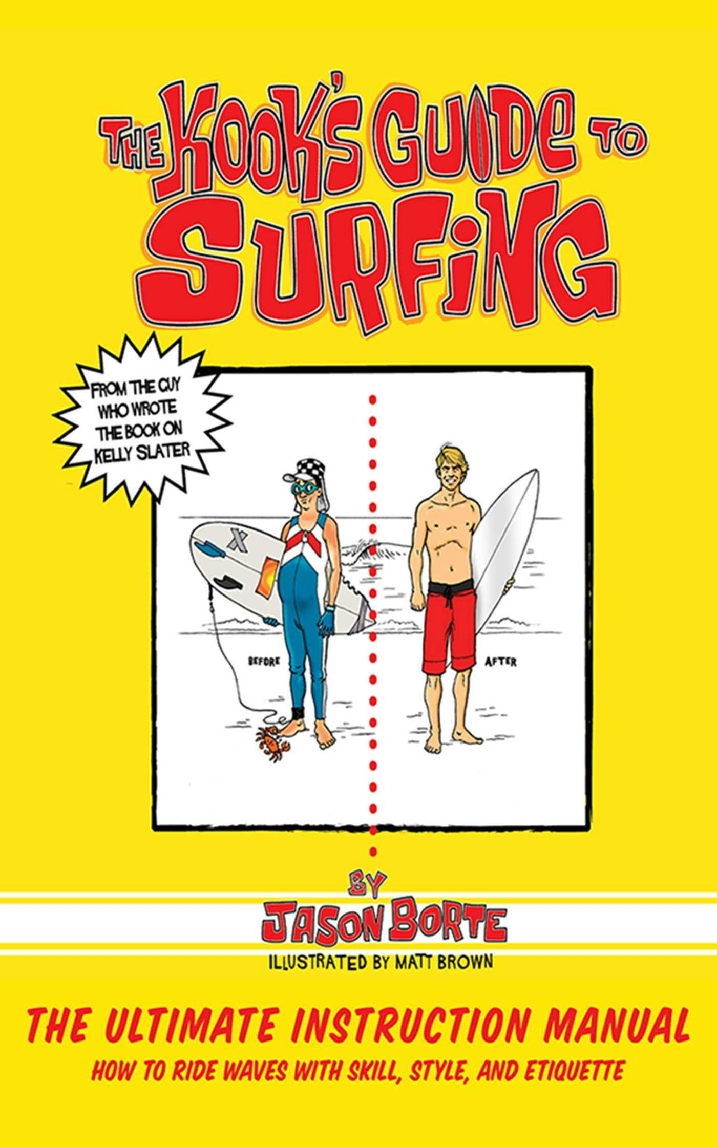 The Kook's Guide to Surfing: The Ultimate Instruction Manual: How to Ride Waves with Skill, Style, and Etiquette - Jason Borte