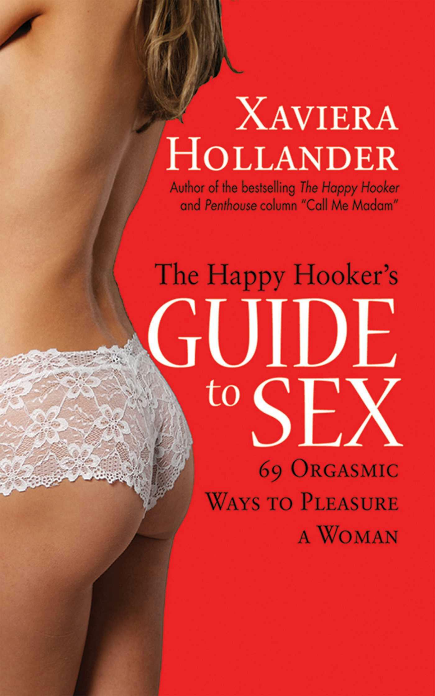 The Happy Hooker's Guide to Sex: 69 Orgasmic Ways to Pleasure a Woman - Xaviera Hollander