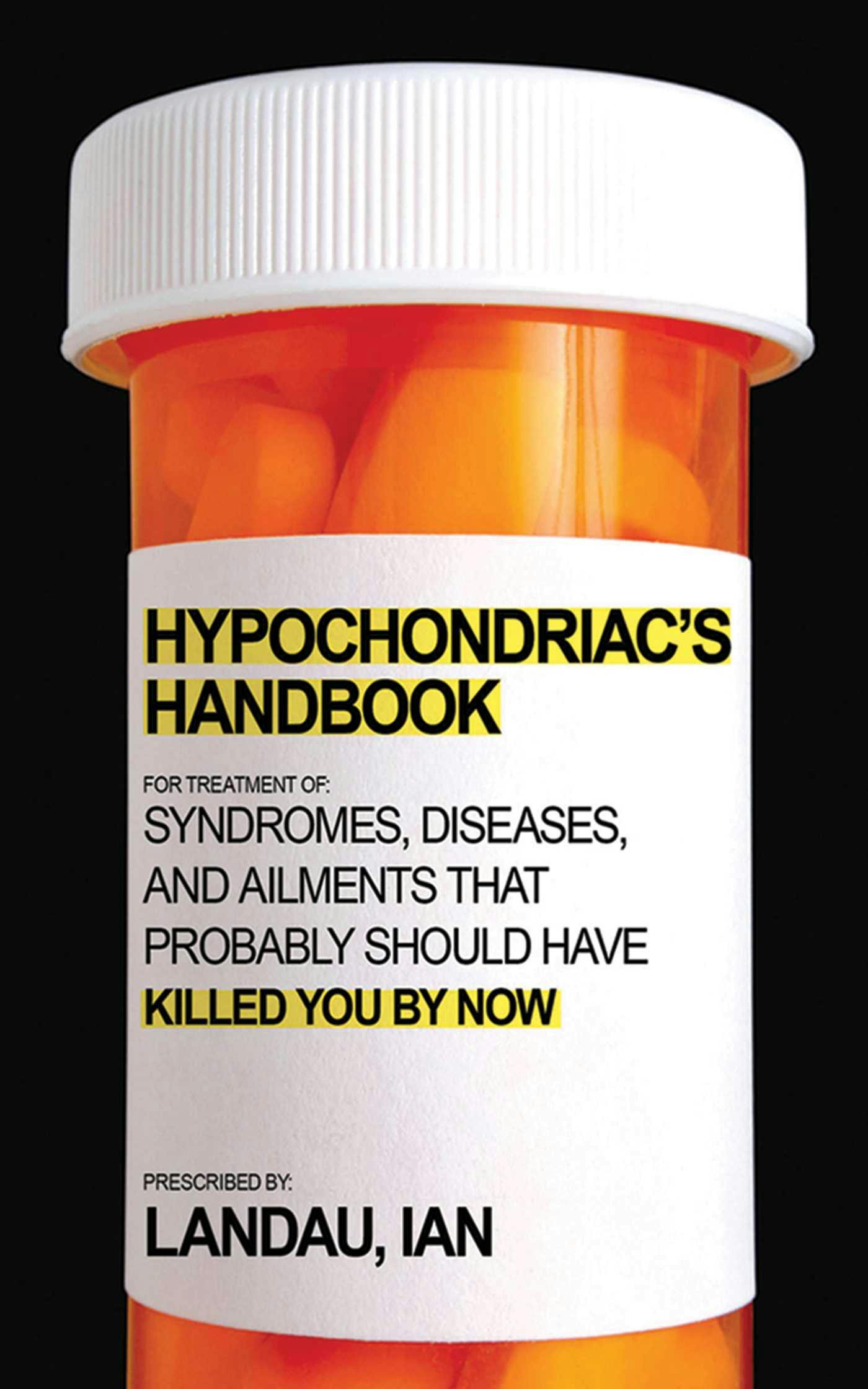 The Hypochondriac's Handbook: Syndromes, Diseases, and Ailments that Probably Should Have Killed You By Now - undefined