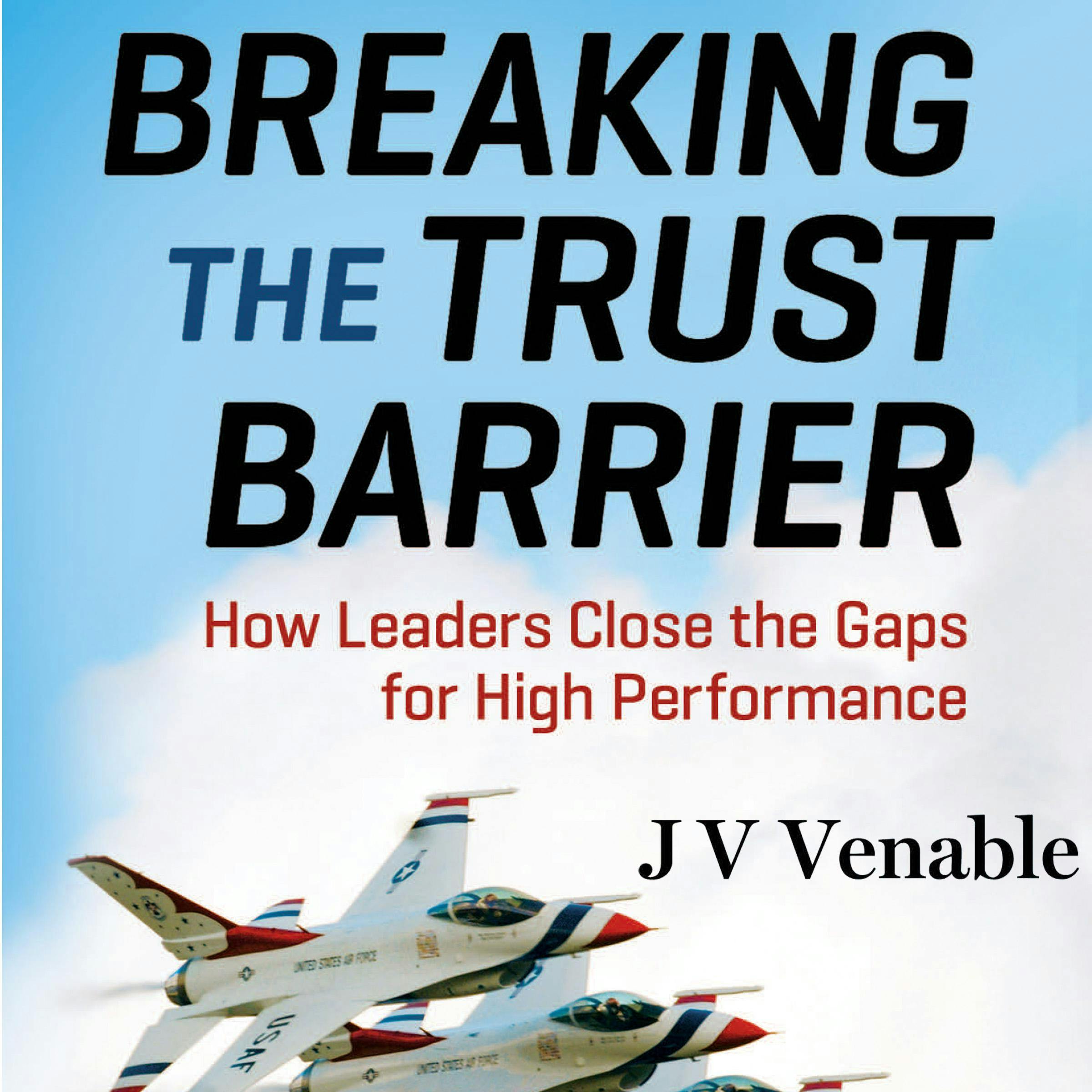 Breaking the Trust Barrier: How Leaders Close the Gaps for High Performance - JV Venable