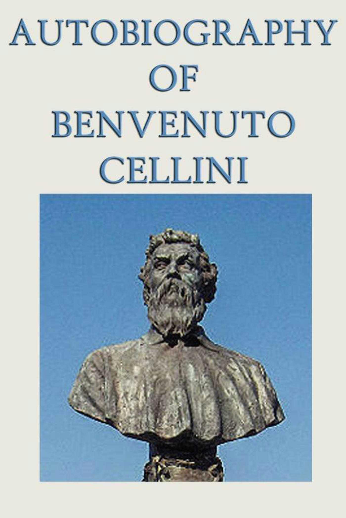Autobiography of Benvenuto Cellini - Benvenuto Cellini