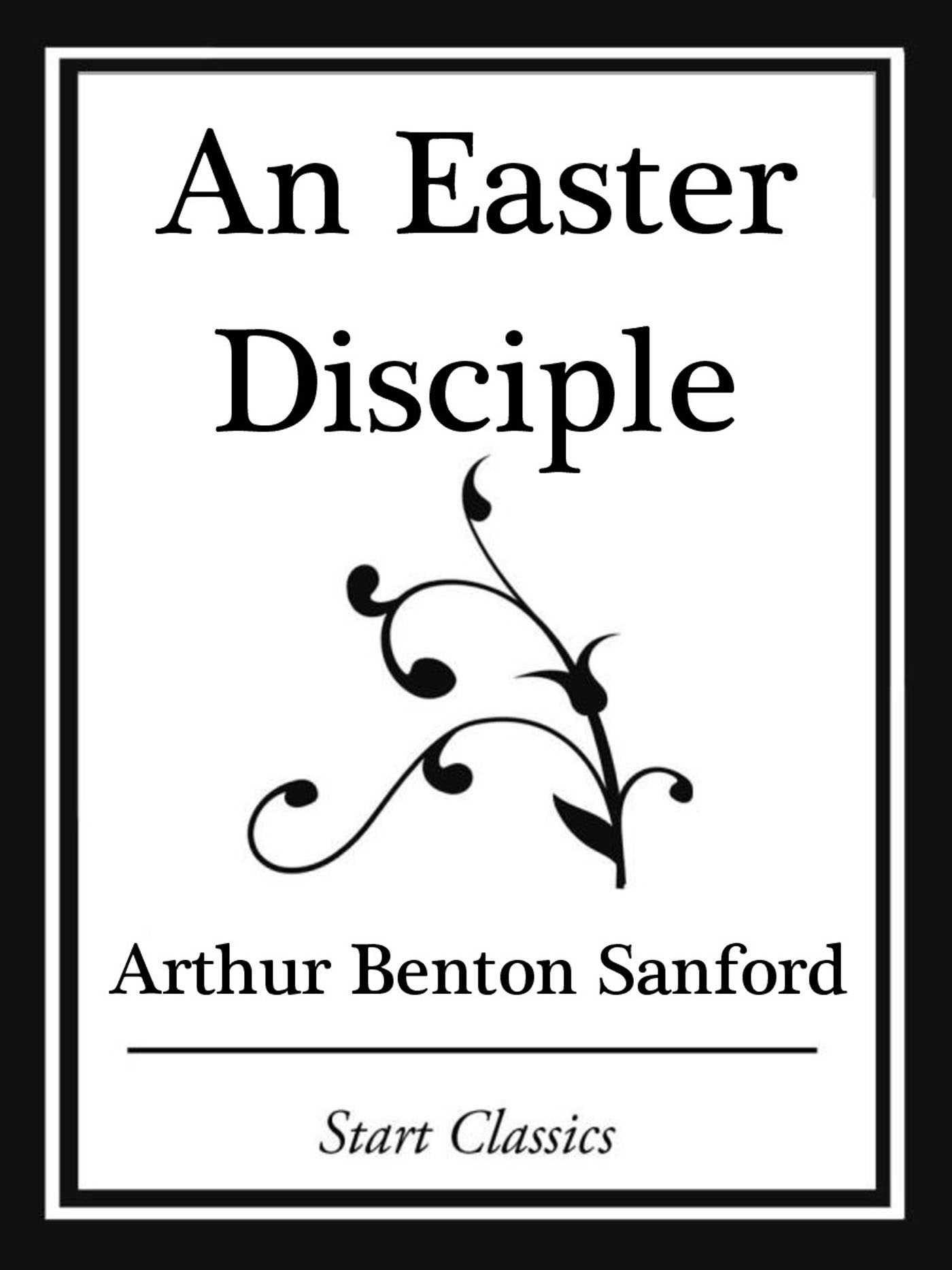 An Easter Disciple (Start Classics) - Arthur Benton Sanford