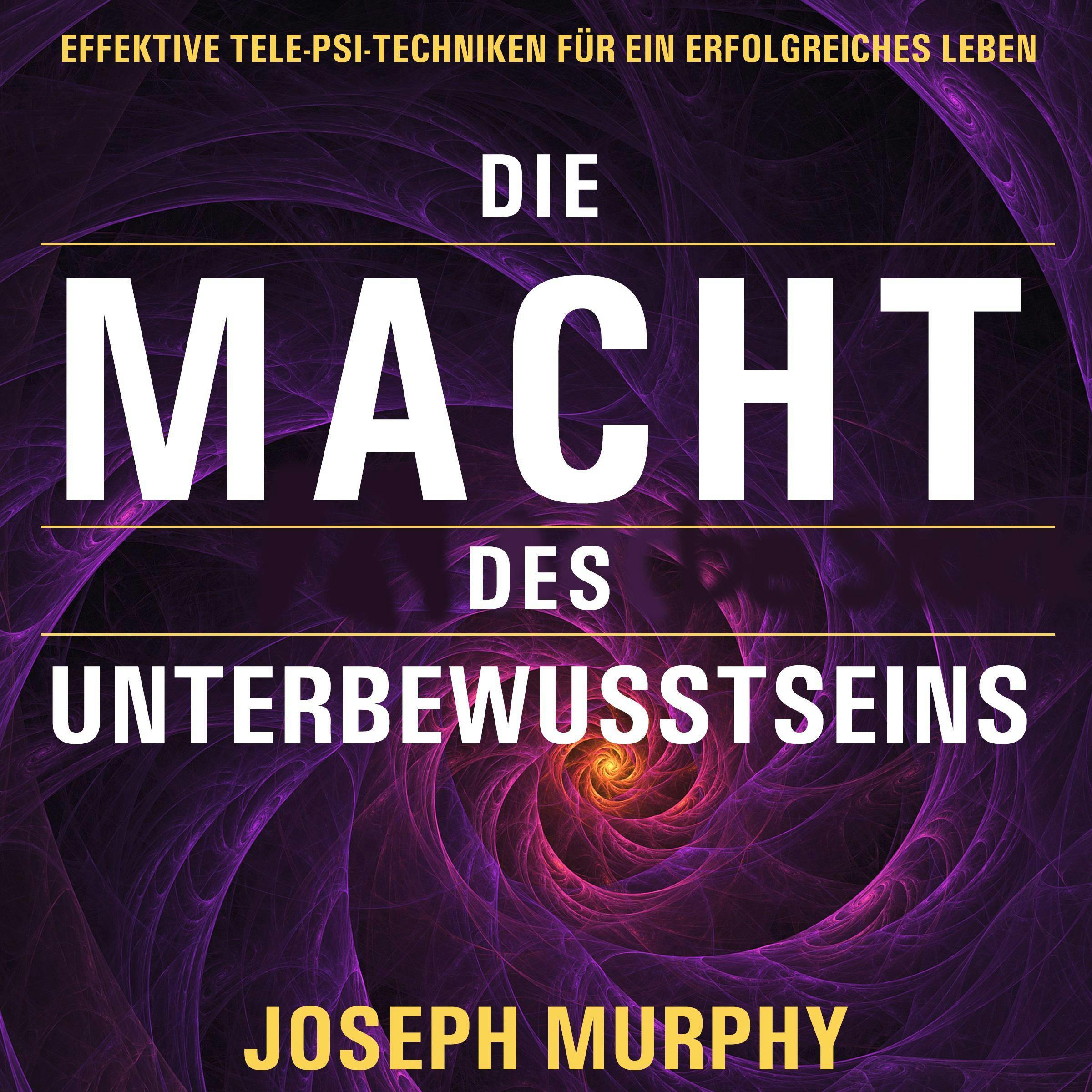 Die Macht des Unterbewusstseins: Effektive Tele-Psi-Techniken für ein erfolgreiches Leben - Joseph Murphy