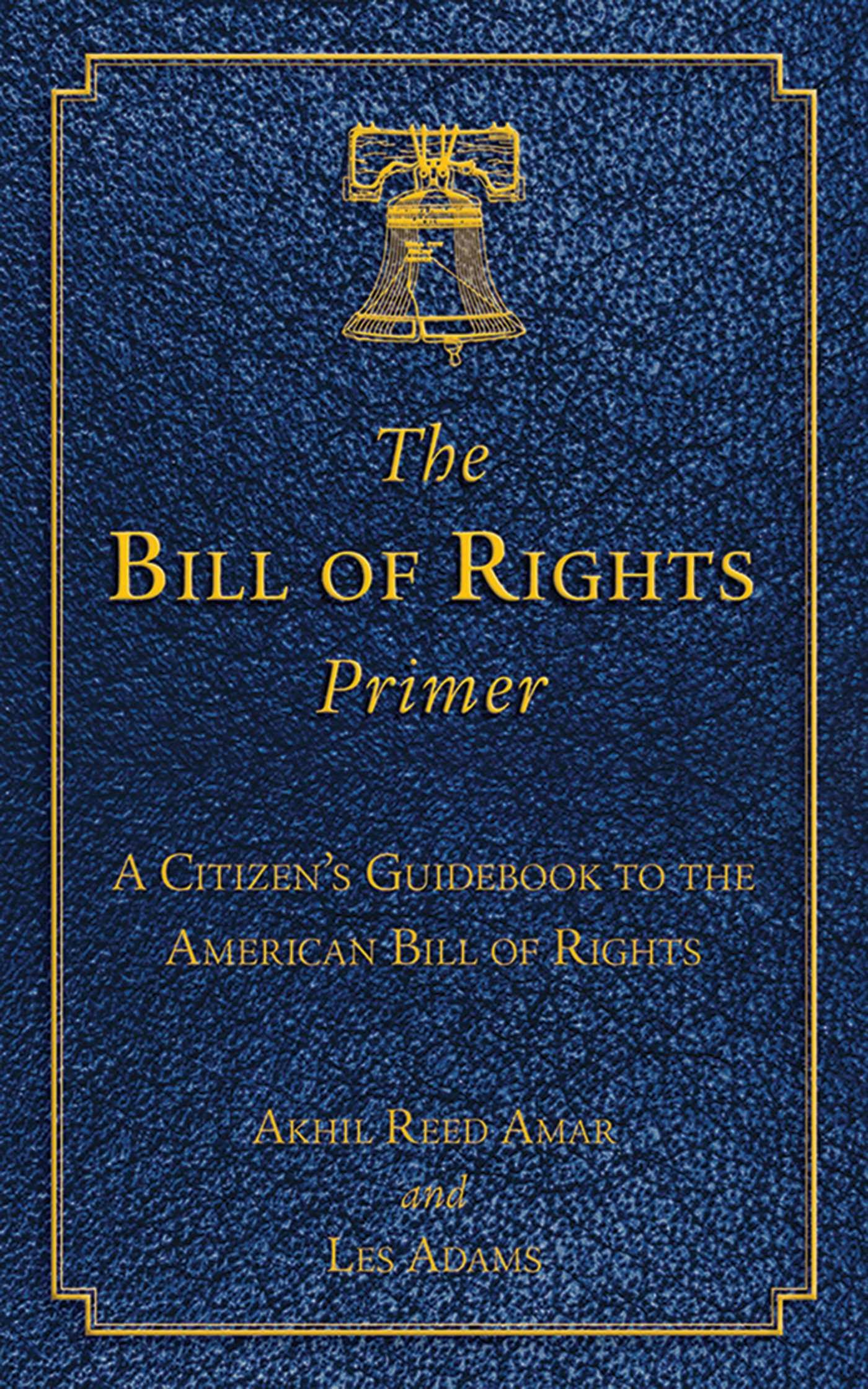 The Bill of Rights Primer: A Citizen's Guidebook to the American Bill of Rights - Akhil Reed Amar, Les Adams