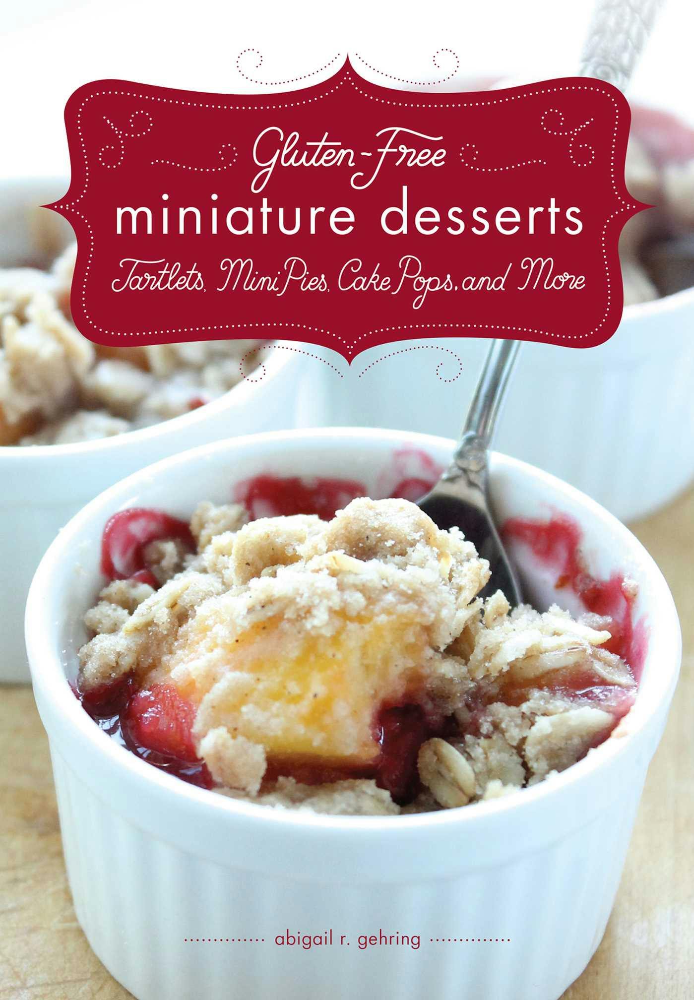 Gluten-Free Miniature Desserts: Tarts, Mini Pies, Cake Pops, and More - Timothy W. Lawrence, Abigail Gehring