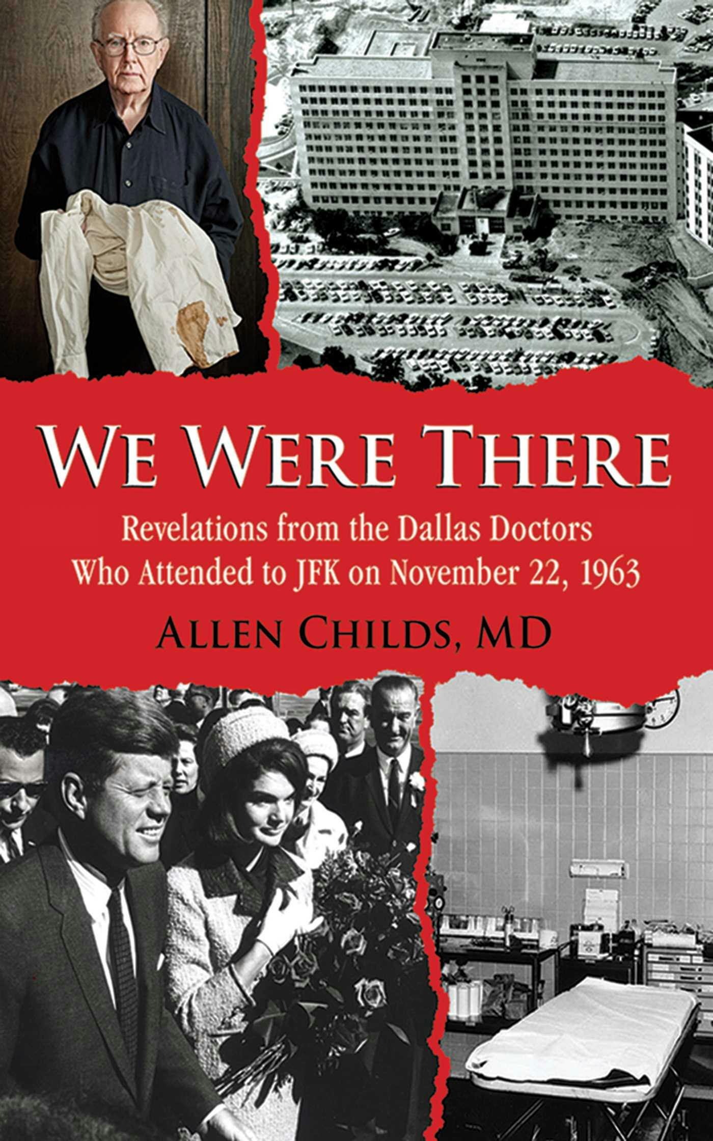 We Were There: Revelations from the Dallas Doctors Who Attended to JFK on November 22, 1963 - Allen Childs