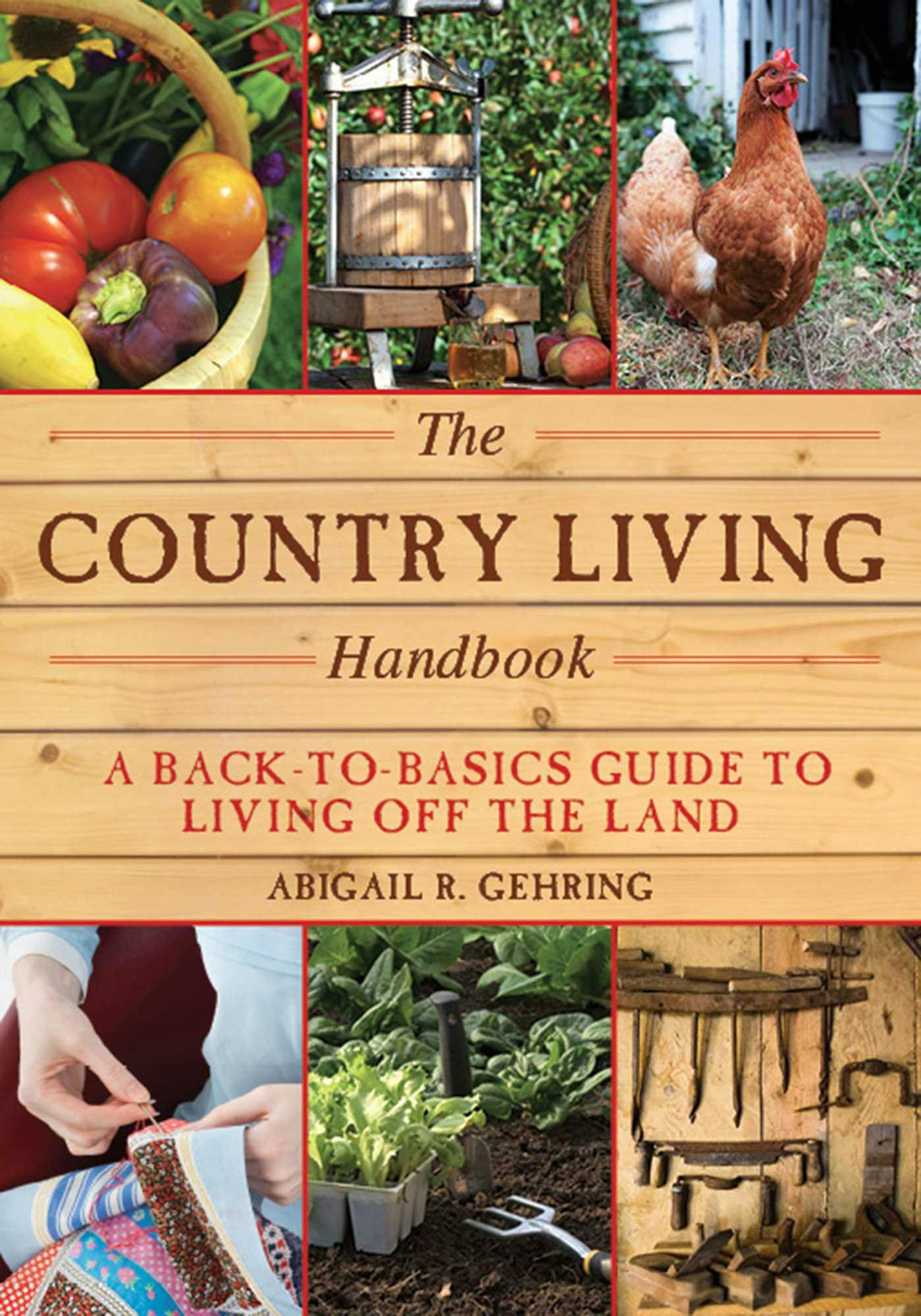 The Country Living Handbook: A Back-to-Basics Guide to Living Off the Land - Abigail Gehring
