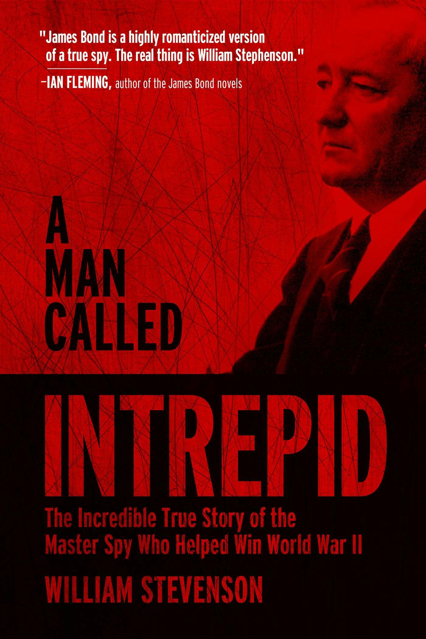 A Man Called Intrepid: The Incredible True Story of the Master Spy Who Helped Win World War II - William Stevenson