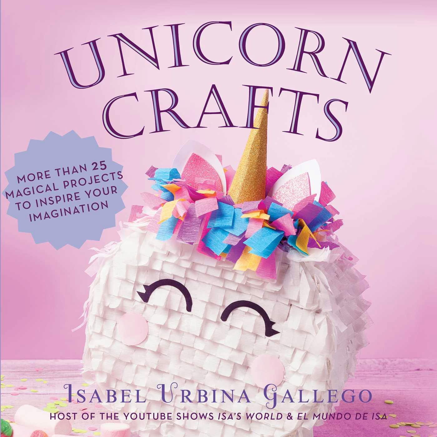 Unicorn Crafts: More Than 25 Magical Projects to Inspire Your Imagination - Isabel Urbina Gallego