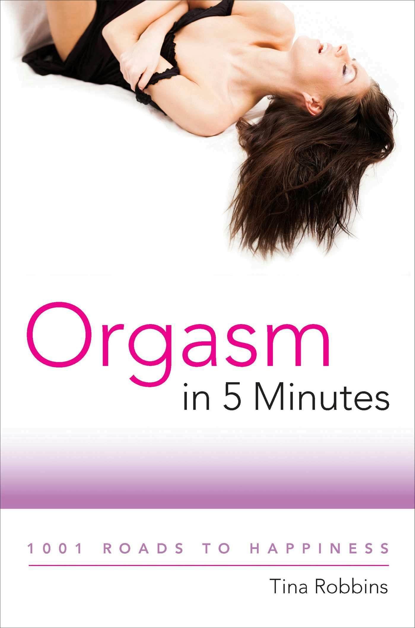 Orgasm in 5 Minutes: 1001 Roads to Happiness - Tina Robbins