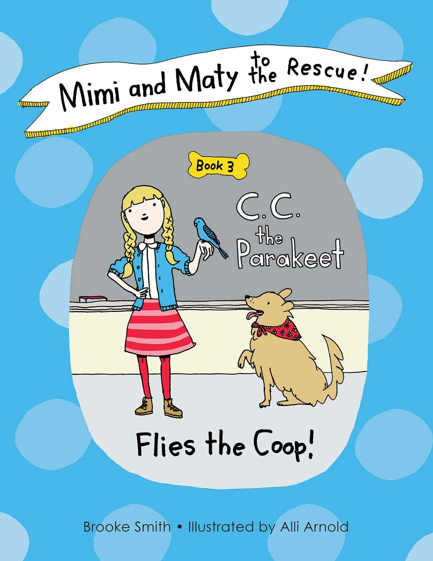 Mimi and Maty to the Rescue!: Book 3: C. C. the Parakeet Flies the Coop! - Brooke Smith