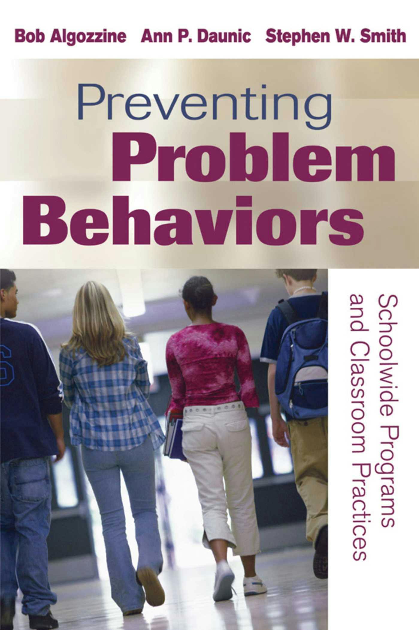 Preventing Problem Behaviors: Schoolwide Programs and Classroom Practices - Stephen W. Smith, Bob Algozzine, Ann P. Daunic