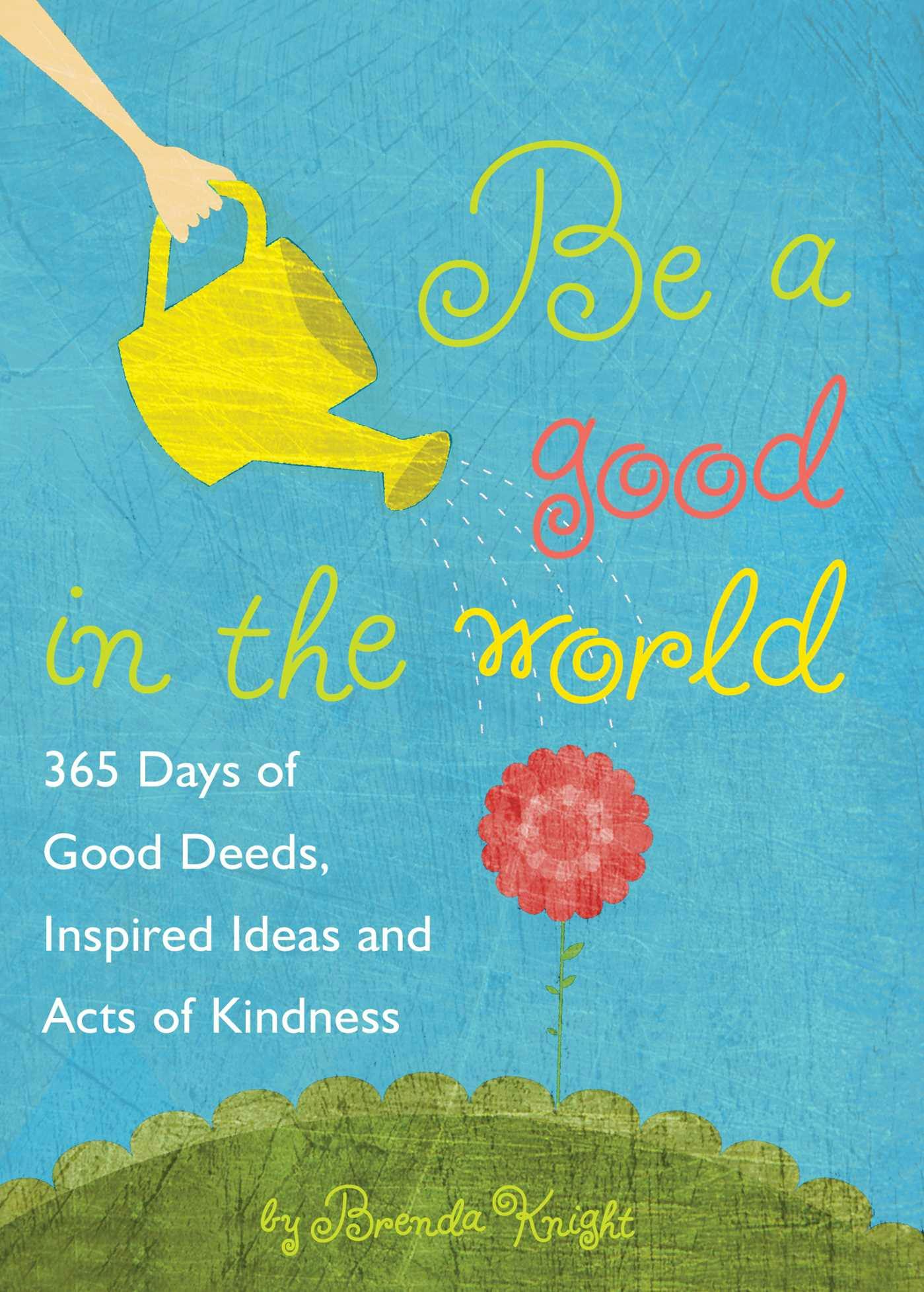 Be a Good in the World: 365 Days of Good Deeds, Inspired Ideas and Acts of Kindness - Brenda Knight