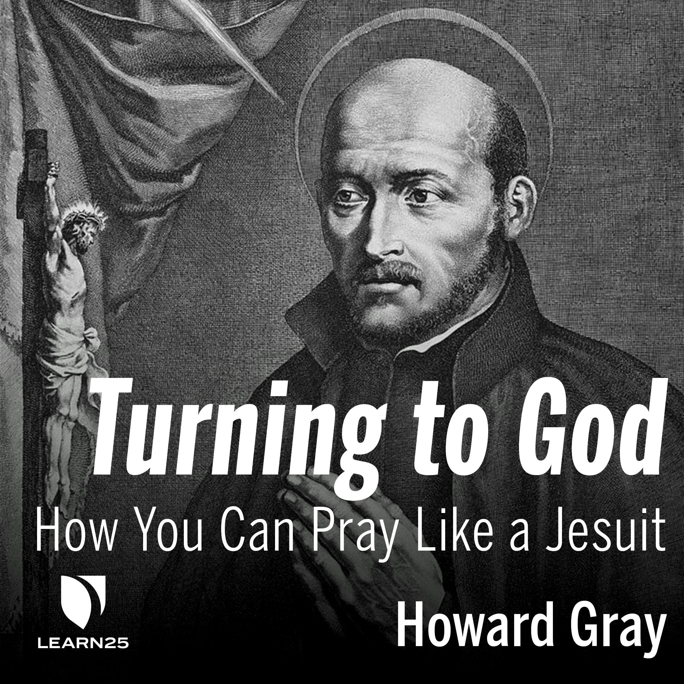 Turning to God: How You Can Pray Like a Jesuit - Howard Gray