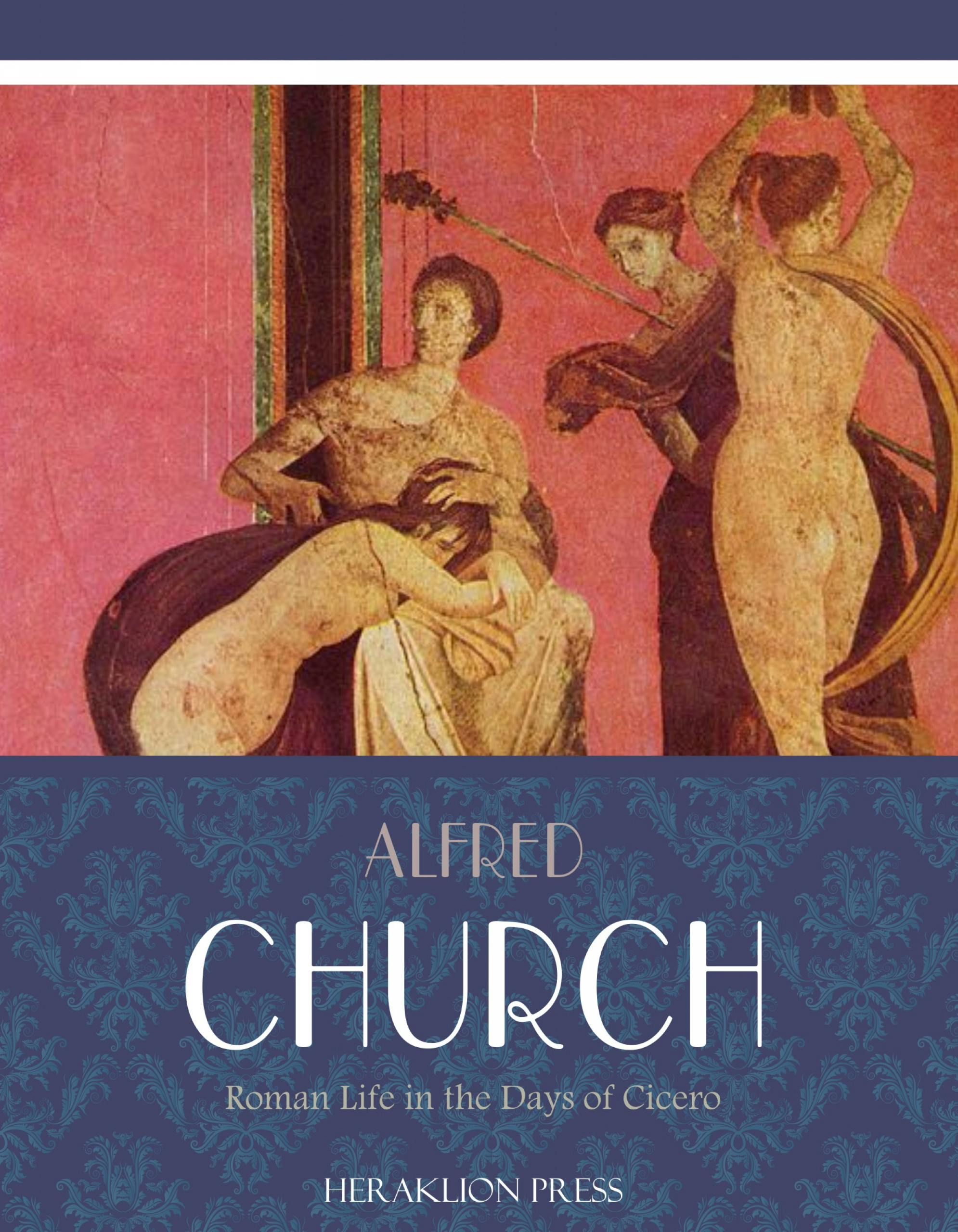 Roman Life in the Days of Cicero - Alfred Church