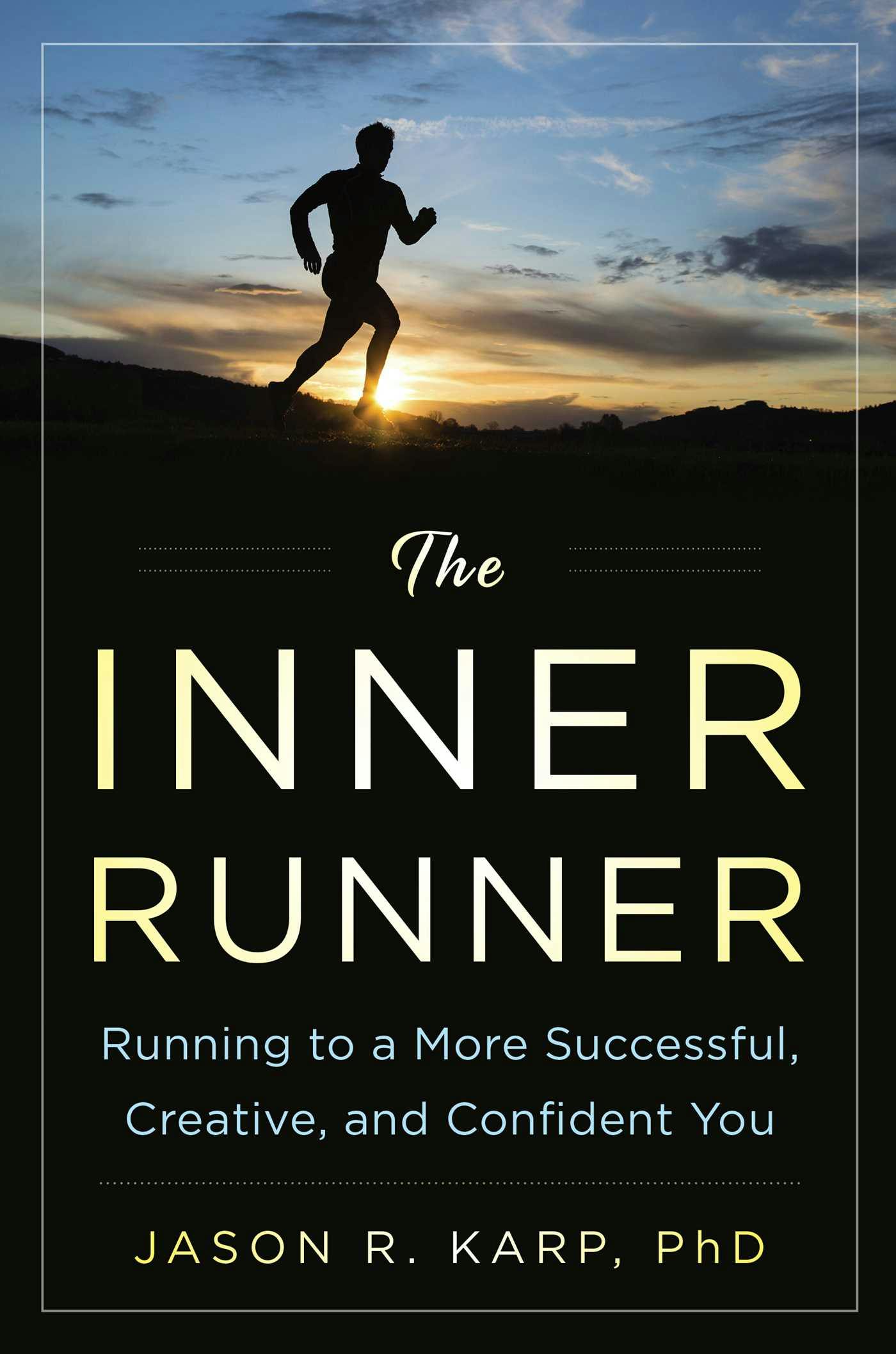 The Inner Runner: Running to a More Successful, Creative, and Confident You - Jason R. Karp