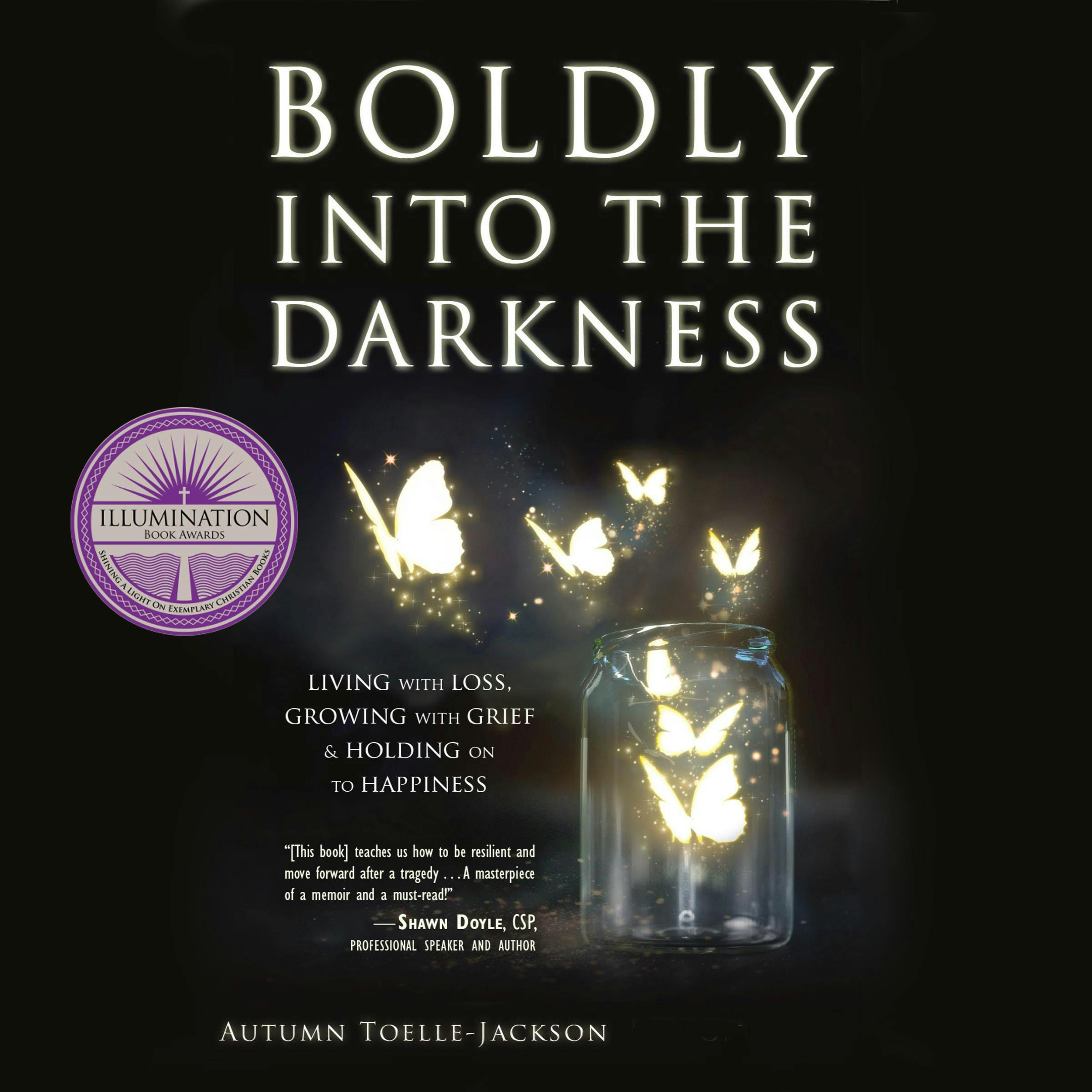 Boldly into the Darkness: Living with Loss, Growing with Grief & Holding on to Happiness - Autumn Toelle-Jackson